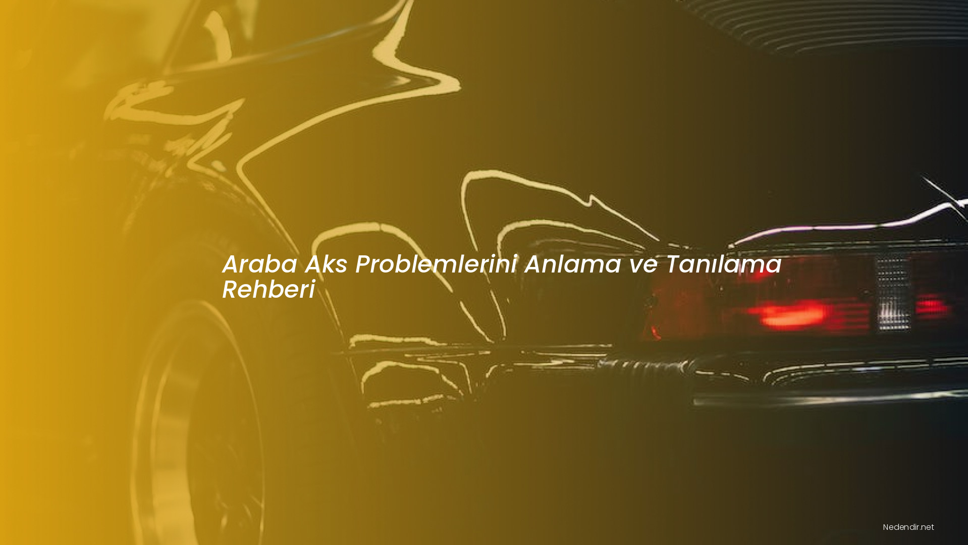 Araba Aks Problemlerini Anlama ve Tanılama Rehberi