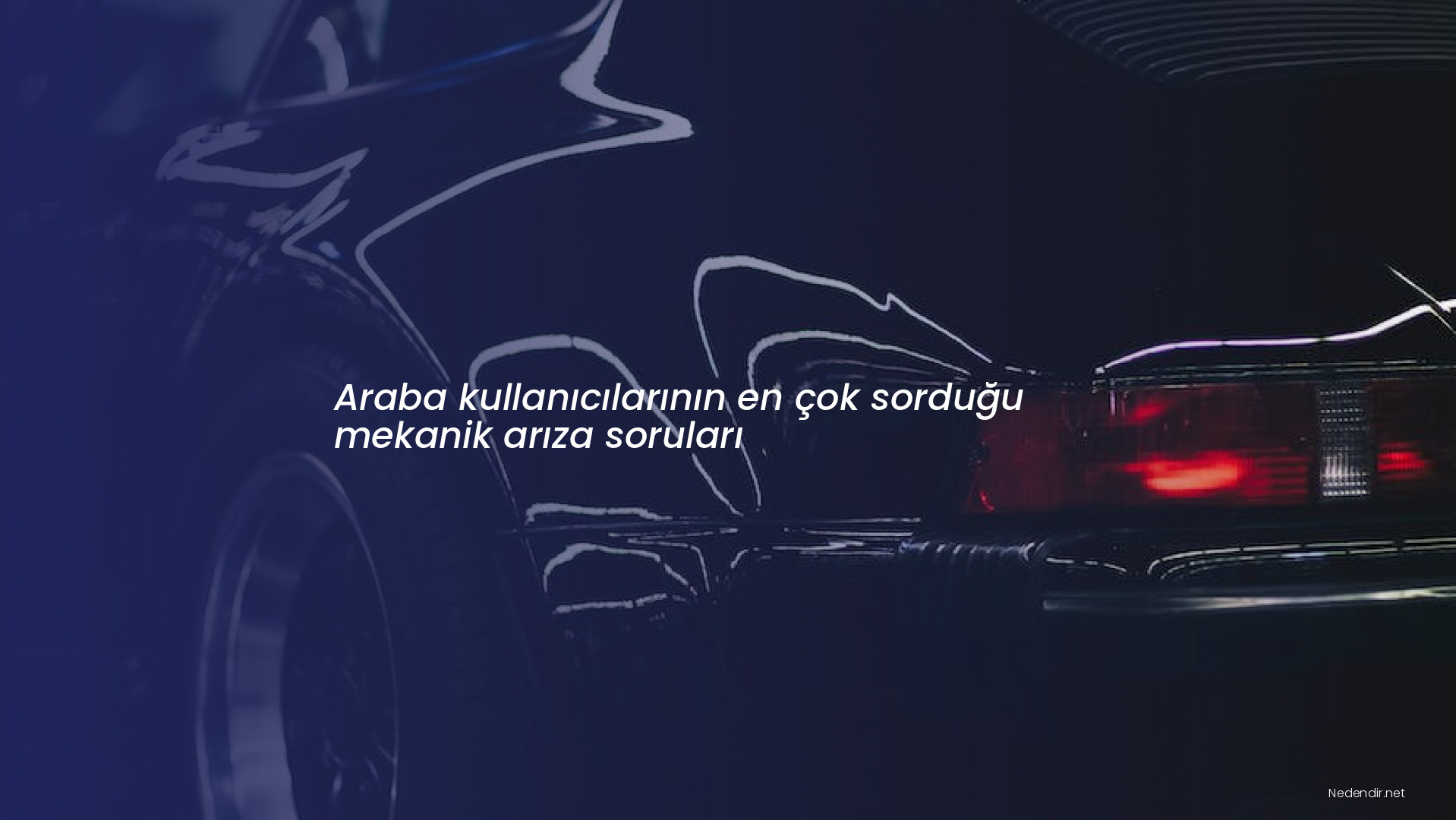 Araba kullanıcılarının en çok sorduğu mekanik arıza soruları