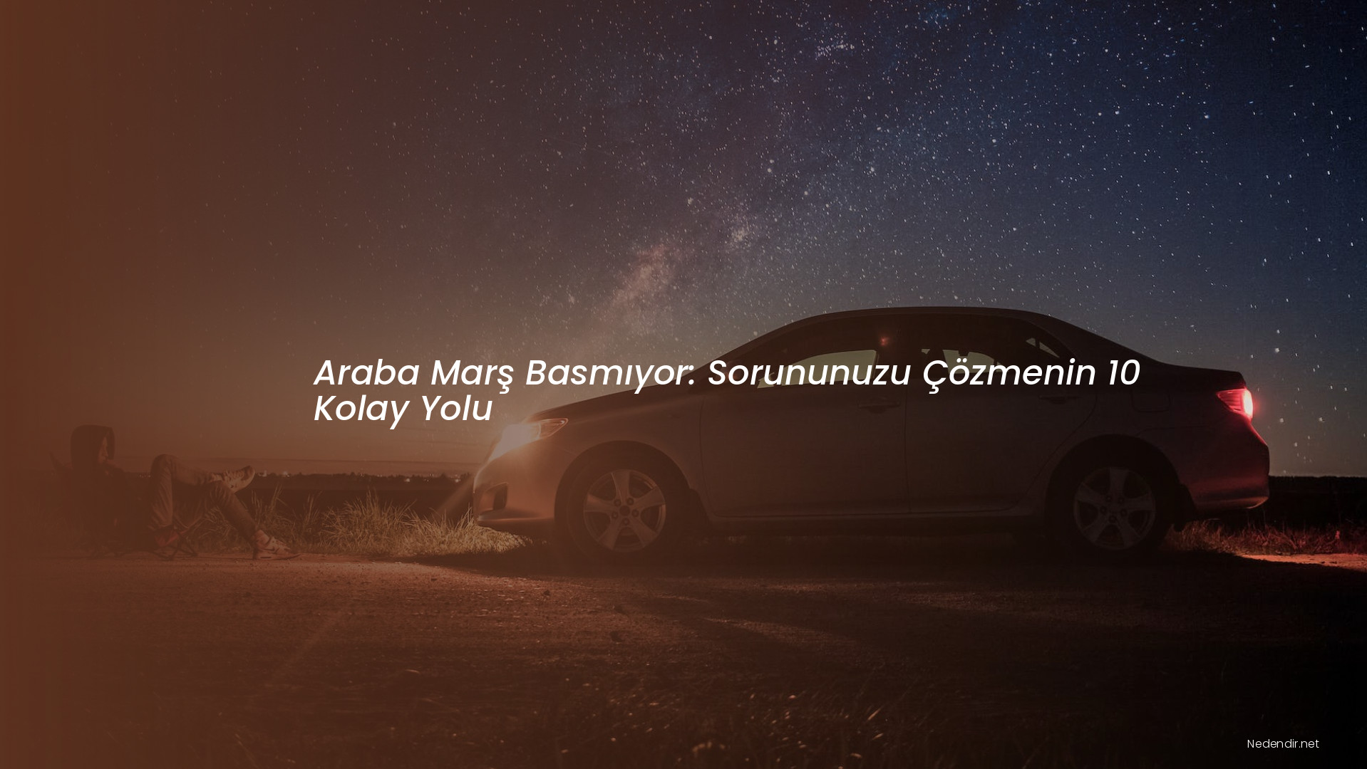 Araba Marş Basmıyor: Sorununuzu Çözmenin 10 Kolay Yolu