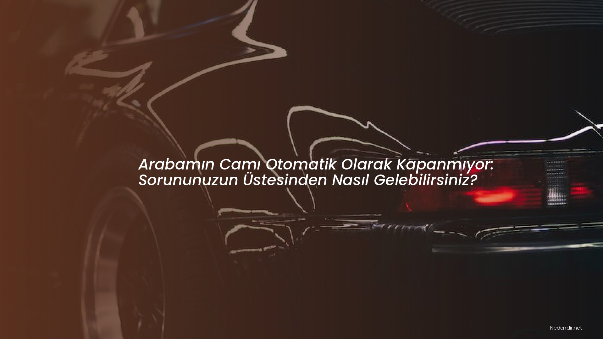 Arabamın Camı Otomatik Olarak Kapanmıyor: Sorununuzun Üstesinden Nasıl Gelebilirsiniz?