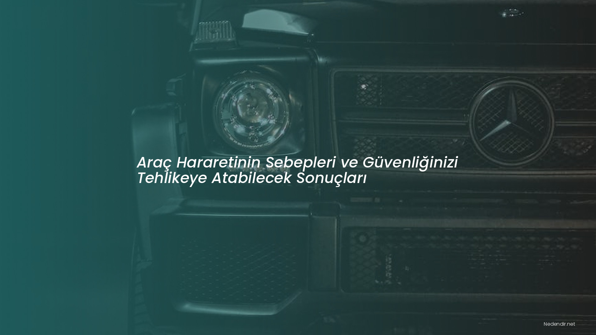 Araç Hararetinin Sebepleri ve Güvenliğinizi Tehlikeye Atabilecek Sonuçları