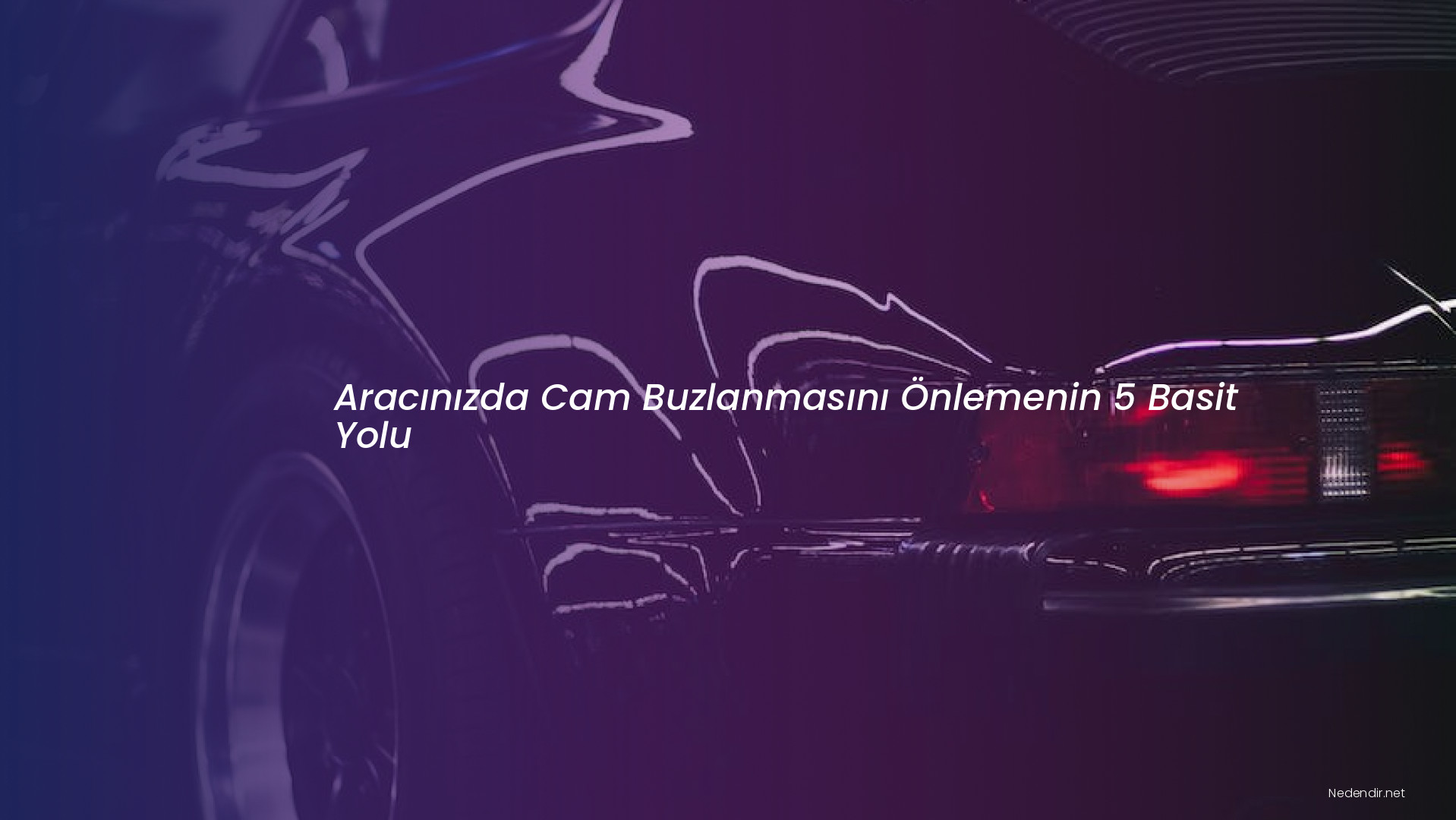 Aracınızda Cam Buzlanmasını Önlemenin 5 Basit Yolu