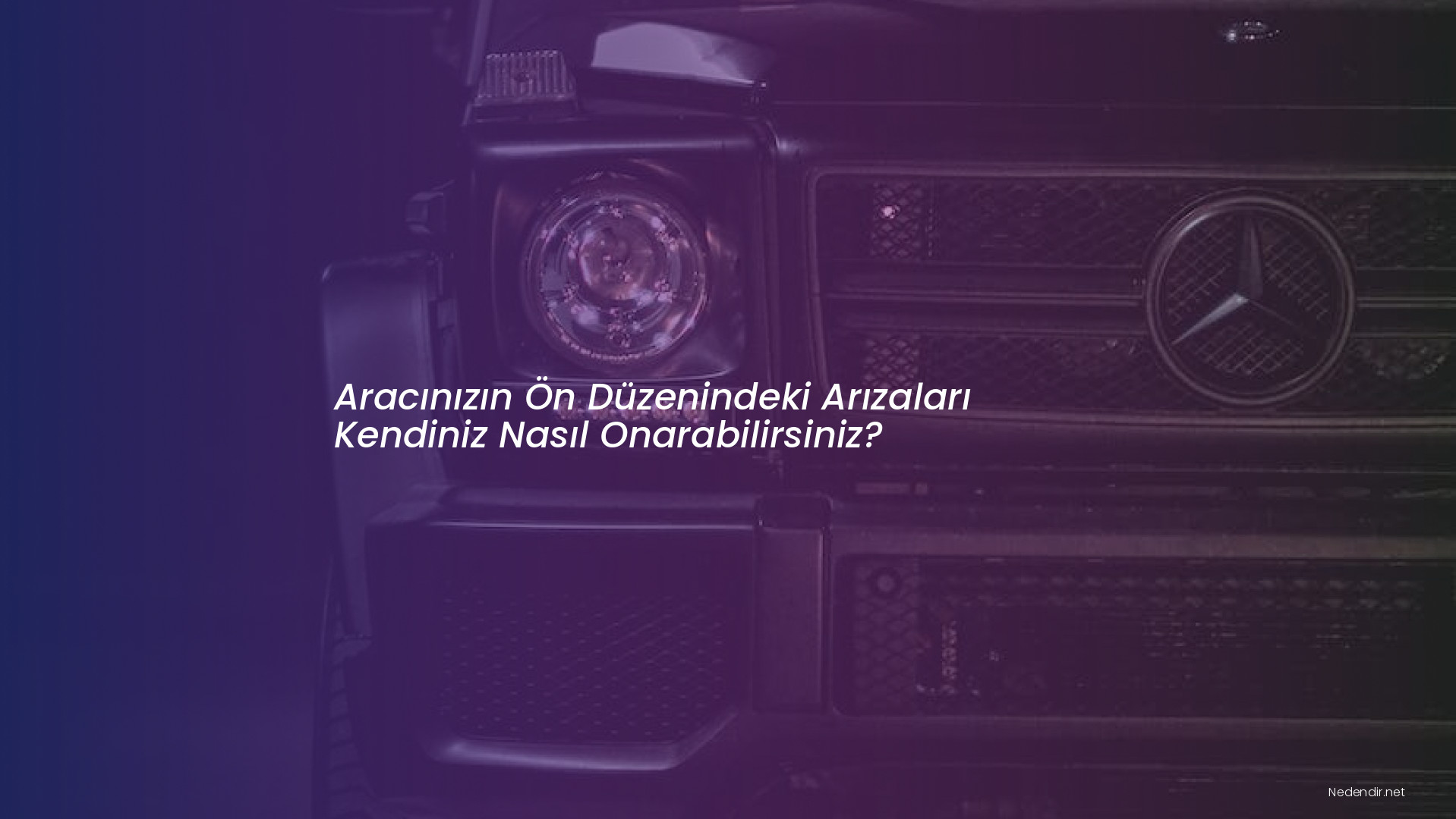 Aracınızın Ön Düzenindeki Arızaları Kendiniz Nasıl Onarabilirsiniz?