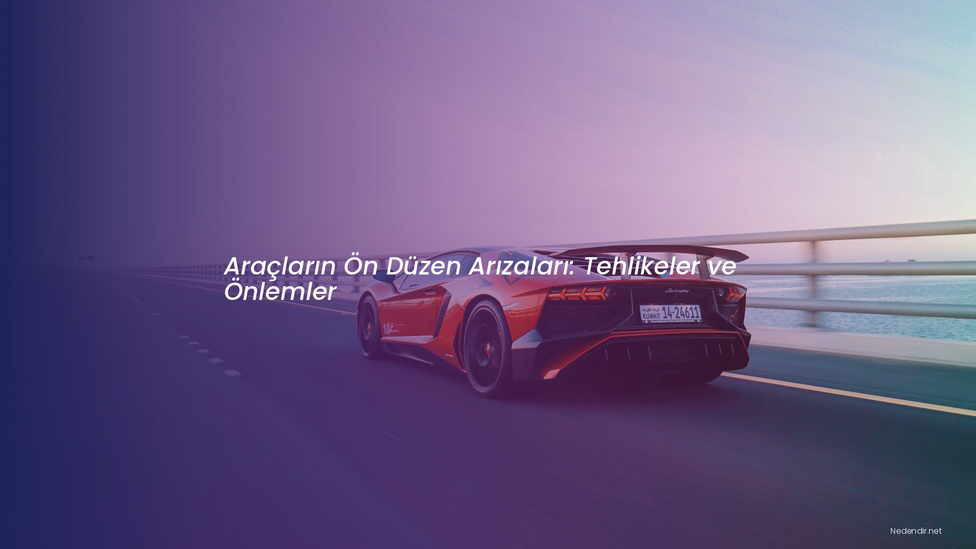 Araçların Ön Düzen Arızaları: Tehlikeler ve Önlemler