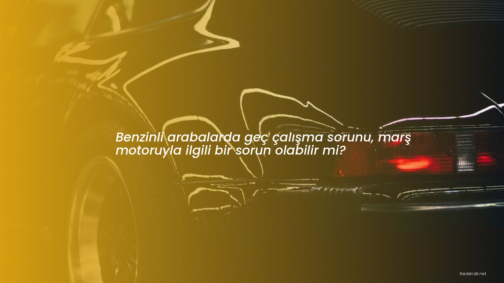 Benzinli arabalarda geç çalışma sorunu, marş motoruyla ilgili bir sorun olabilir mi?