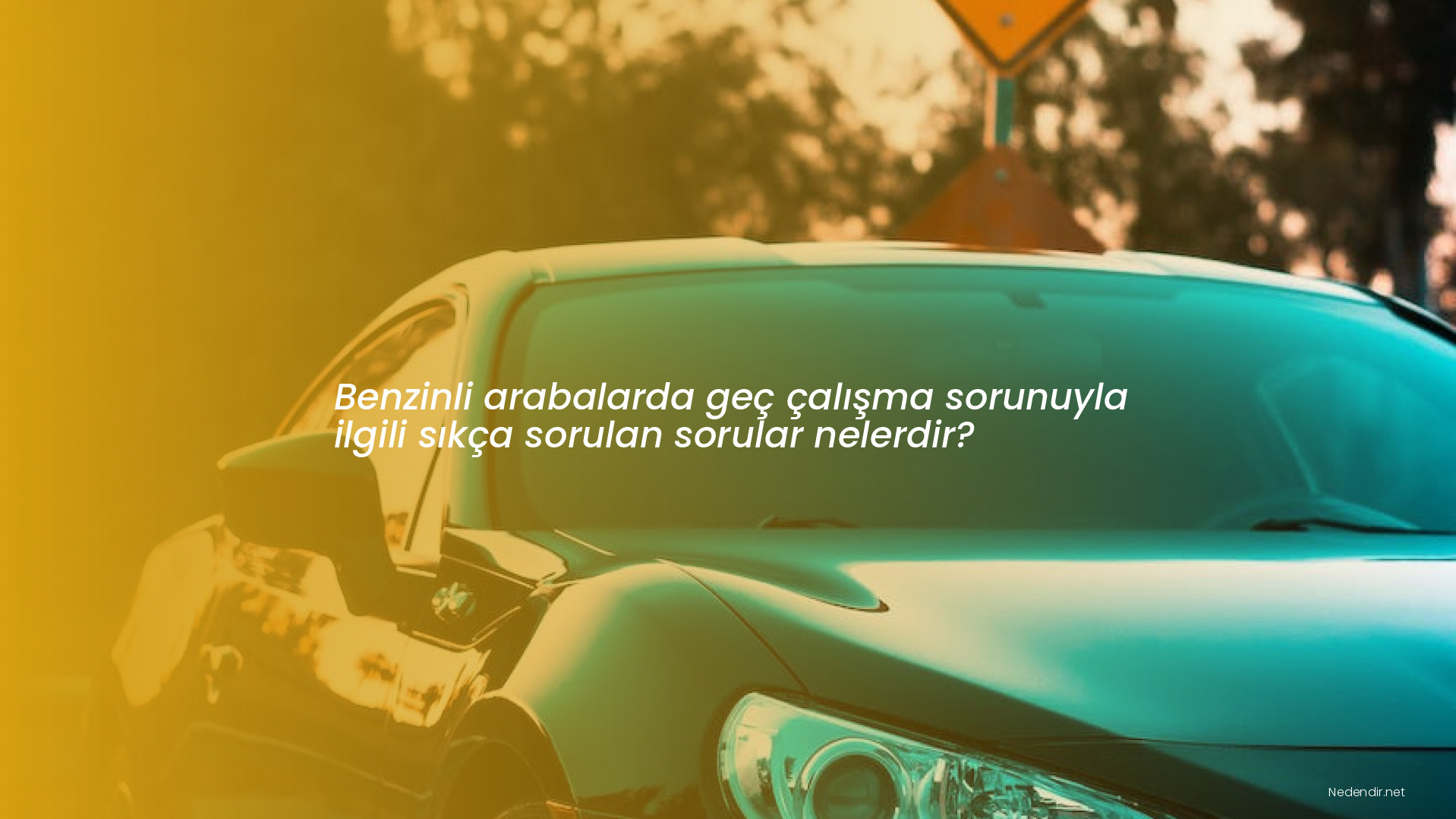 Benzinli arabalarda geç çalışma sorunuyla ilgili sıkça sorulan sorular nelerdir?