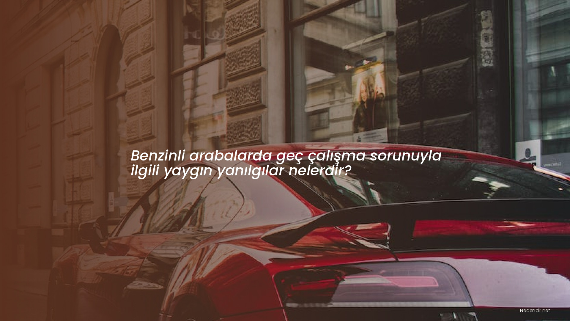 Benzinli arabalarda geç çalışma sorunuyla ilgili yaygın yanılgılar nelerdir?