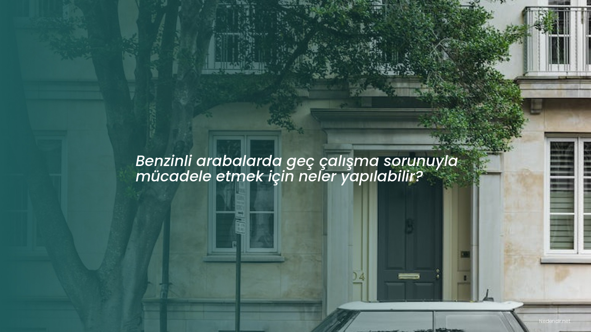 Benzinli arabalarda geç çalışma sorunuyla mücadele etmek için neler yapılabilir?