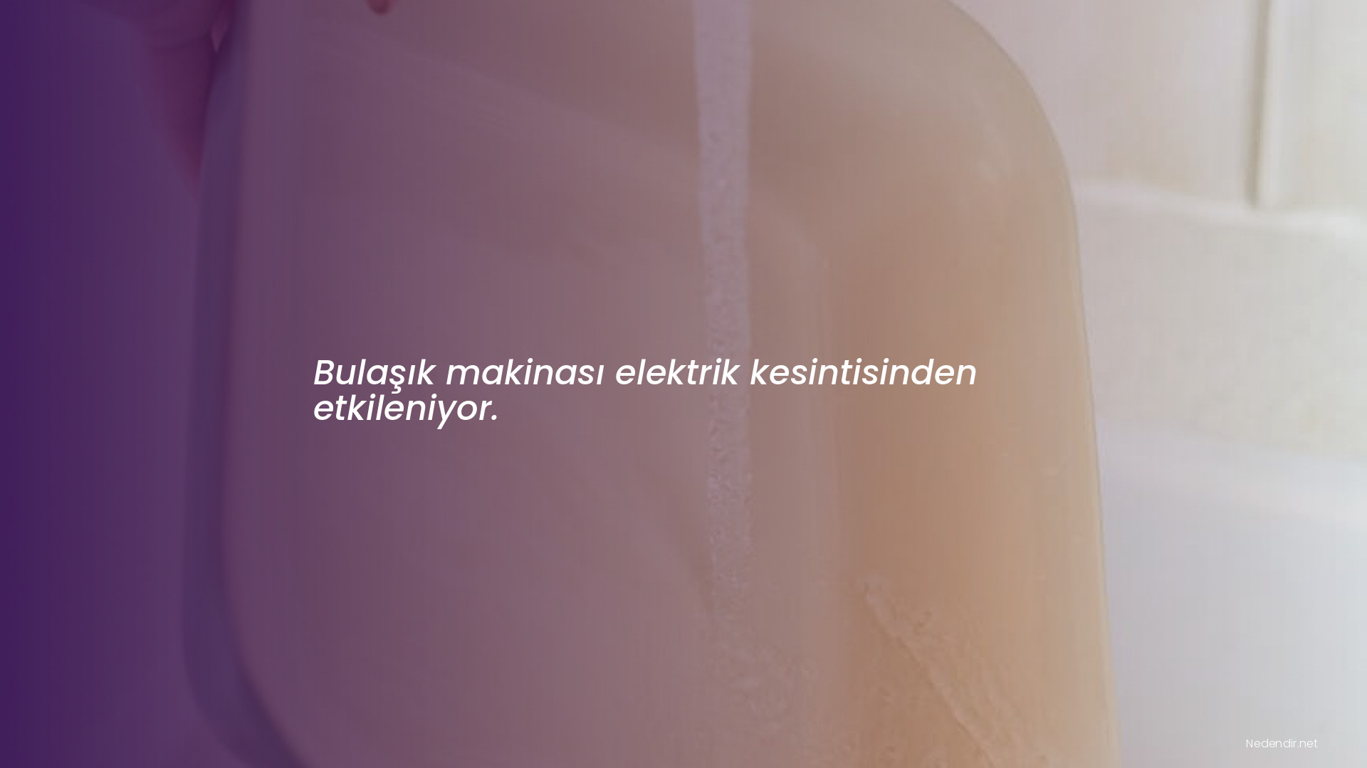 Bulaşık makinası elektrik kesintisinden etkileniyor.