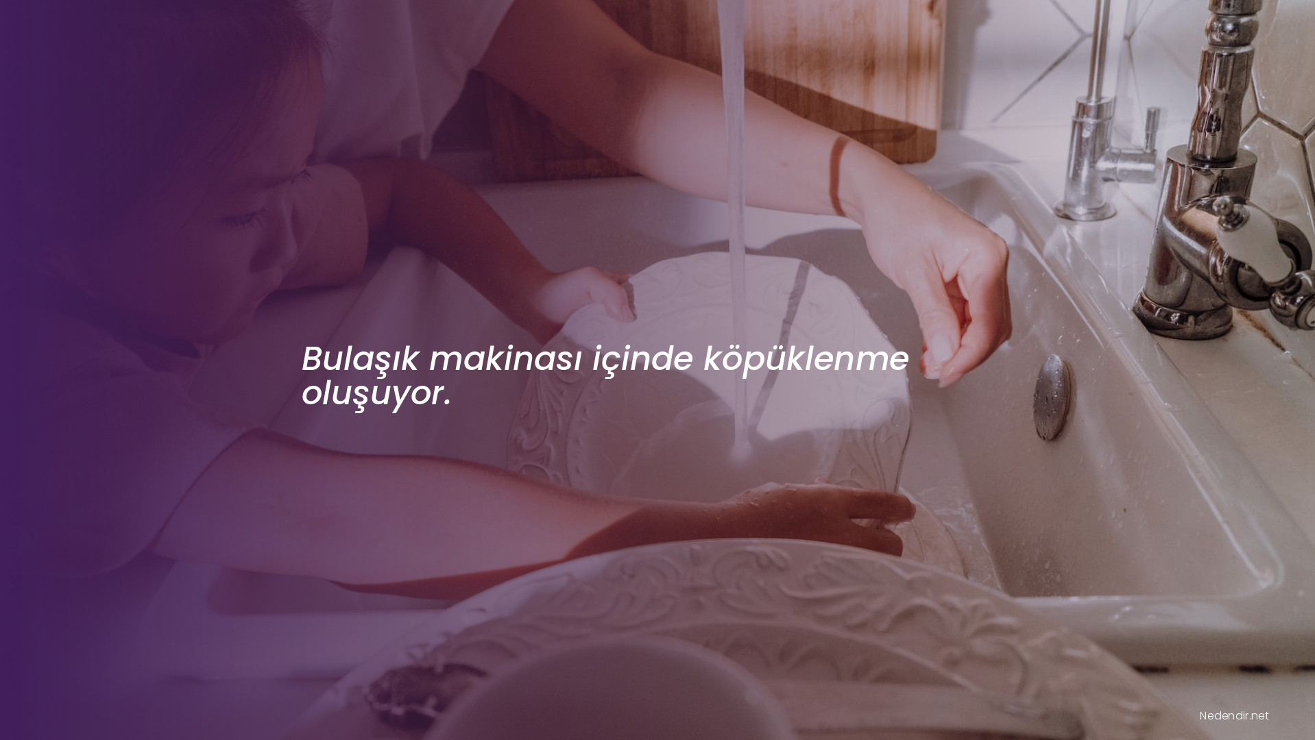Bulaşık makinası içinde köpüklenme oluşuyor.