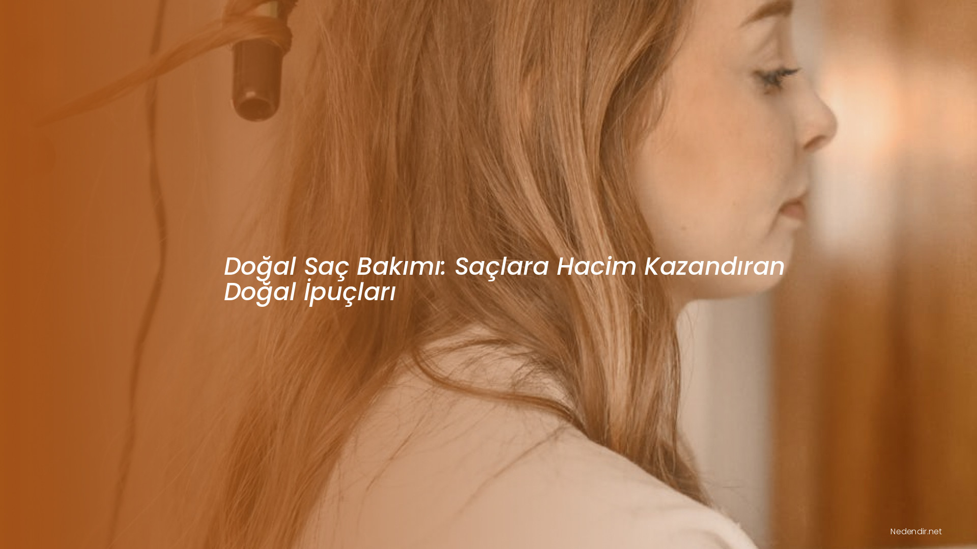 Doğal Saç Bakımı: Saçlara Hacim Kazandıran Doğal İpuçları