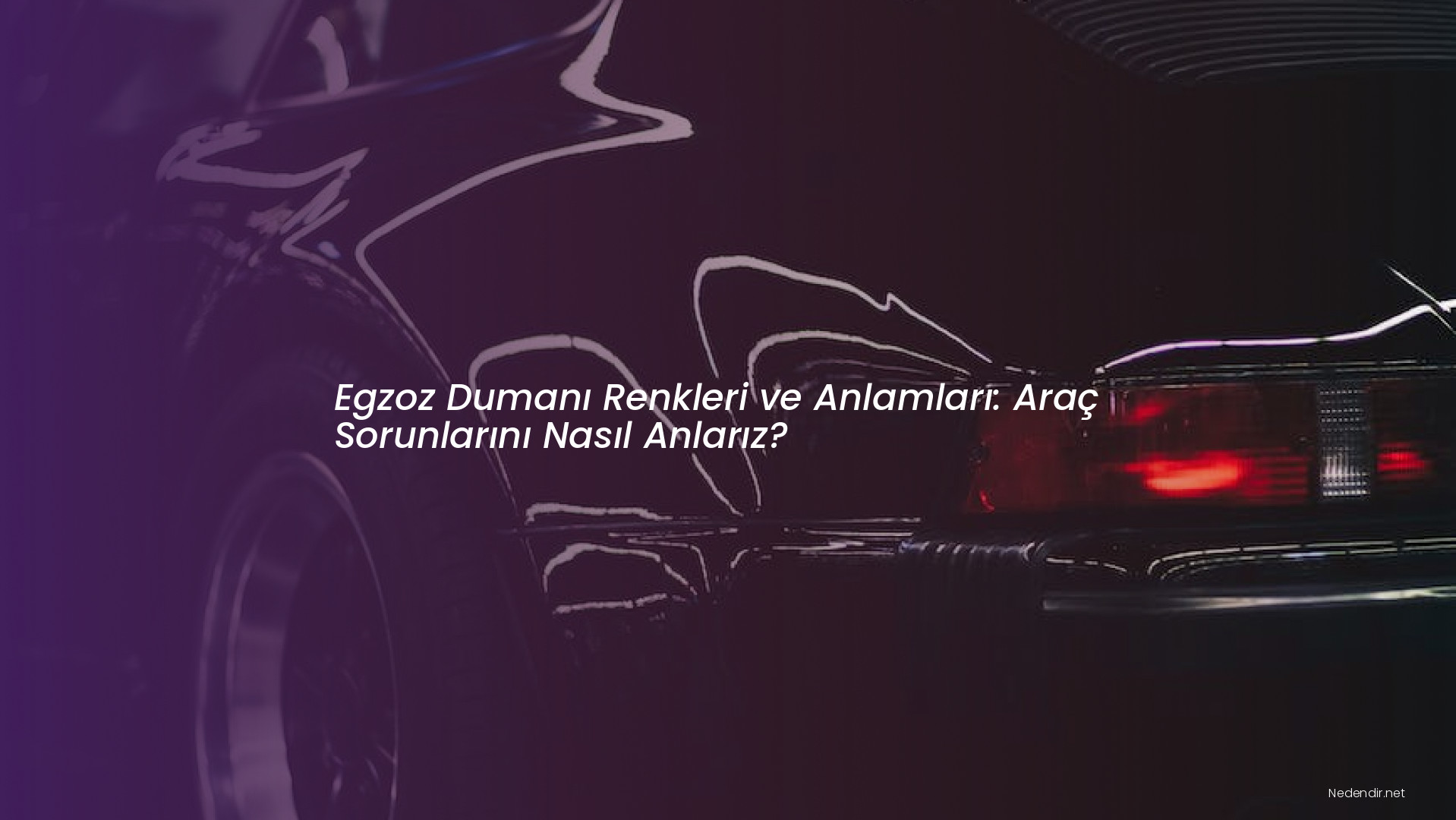 Egzoz Dumanı Renkleri ve Anlamları: Araç Sorunlarını Nasıl Anlarız?