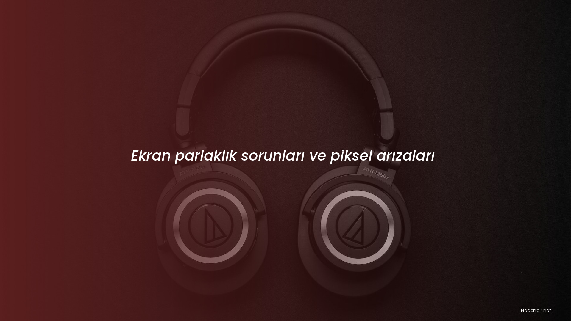 Ekran parlaklık sorunları ve piksel arızaları