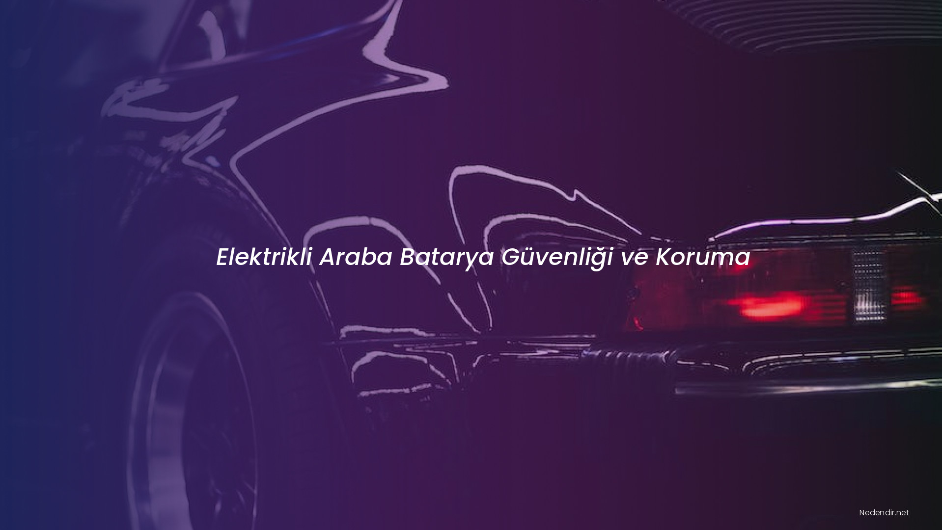 Elektrikli Araba Batarya Güvenliği ve Koruma Elektrikli Araba Batarya Güvenliği ve Koruma