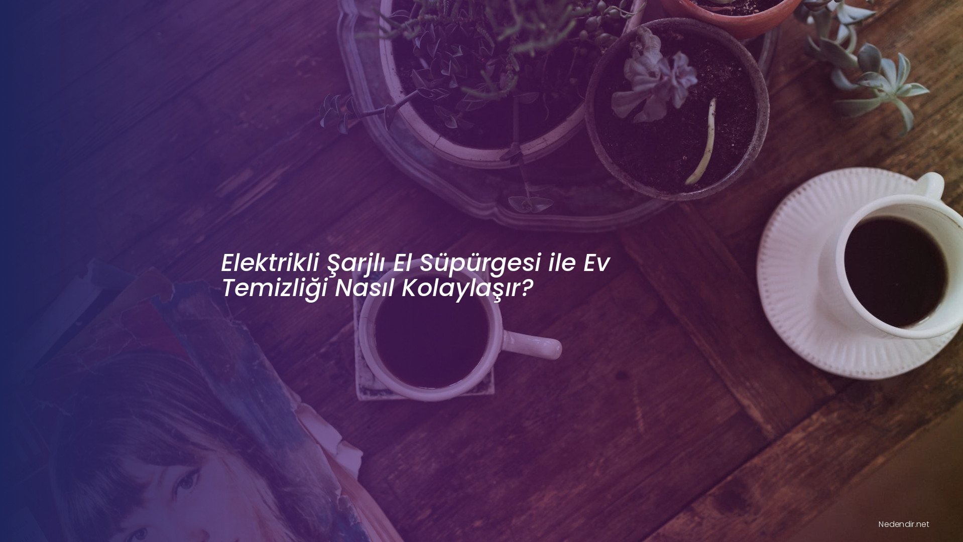 Elektrikli Şarjlı El Süpürgesi ile Ev Temizliği Nasıl Kolaylaşır?