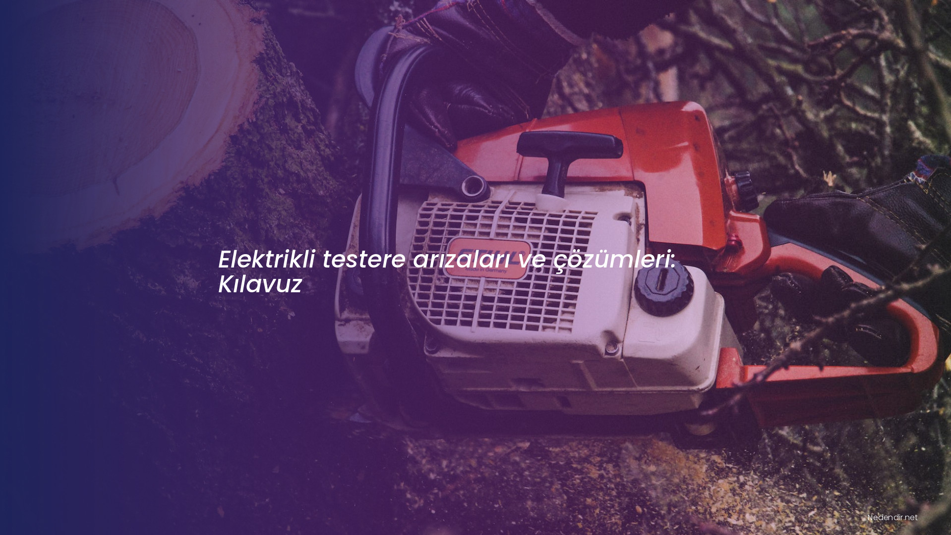 Elektrikli testere arızaları ve çözümleri: Kılavuz