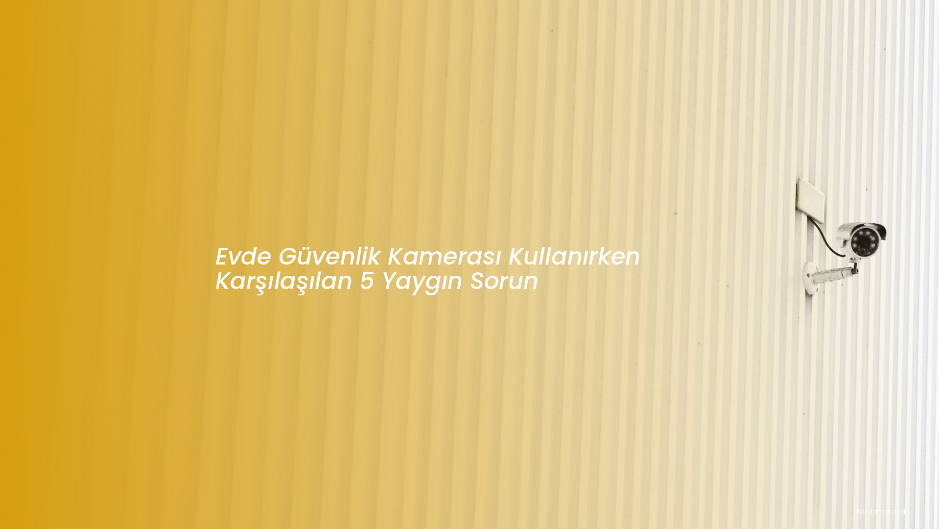 Evde Güvenlik Kamerası Kullanırken Karşılaşılan 5 Yaygın Sorun