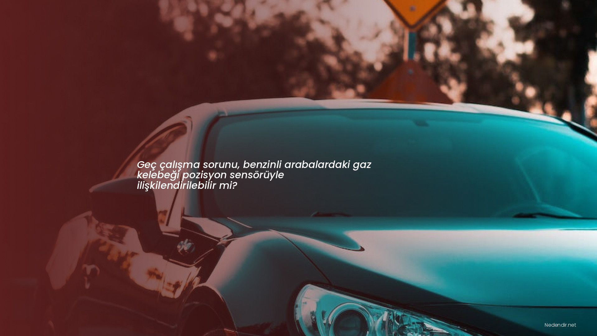 Geç çalışma sorunu, benzinli arabalardaki gaz kelebeği pozisyon sensörüyle ilişkilendirilebilir mi?