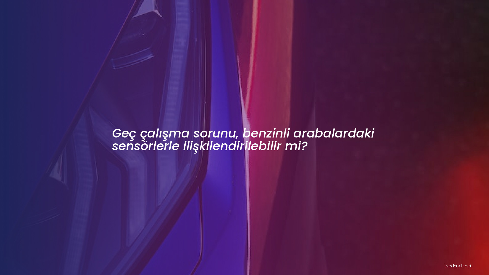 Geç çalışma sorunu, benzinli arabalardaki sensörlerle ilişkilendirilebilir mi?