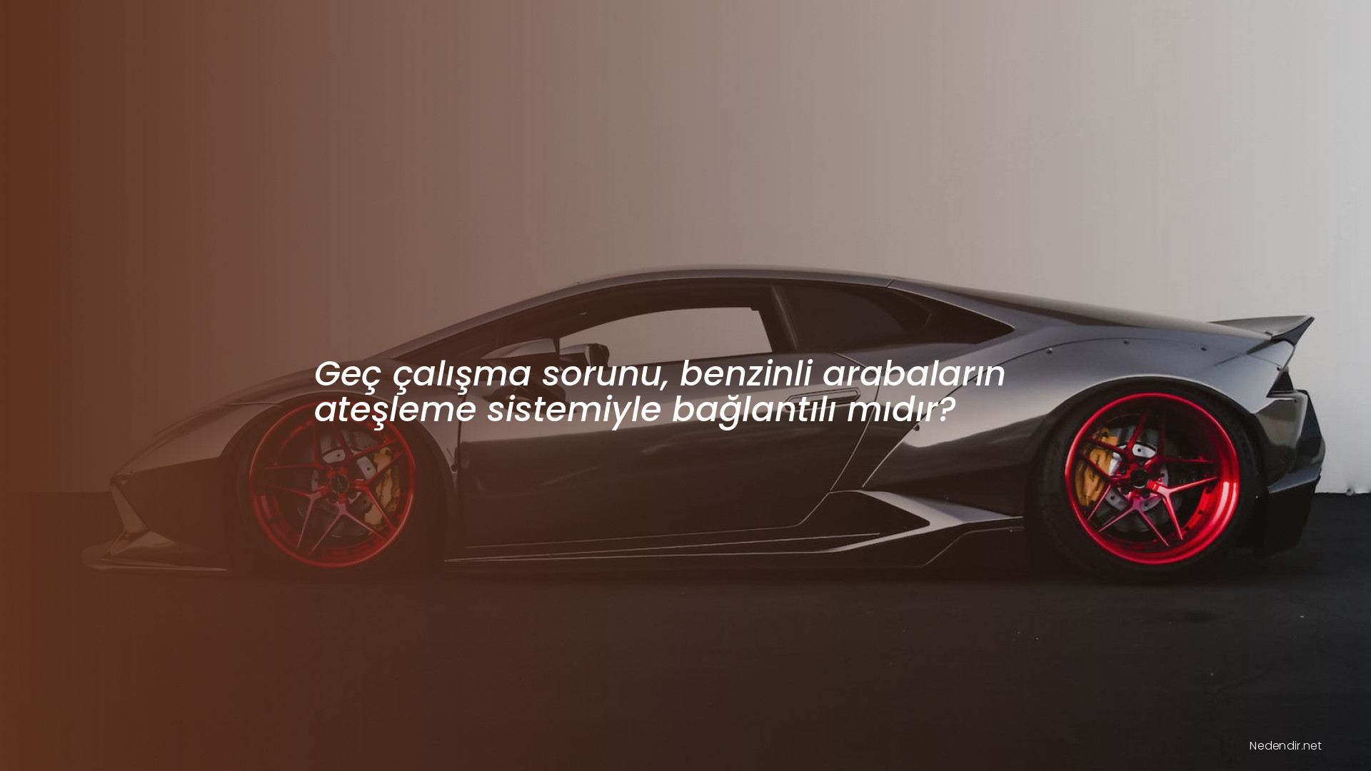 Geç çalışma sorunu, benzinli arabaların ateşleme sistemiyle bağlantılı mıdır?
