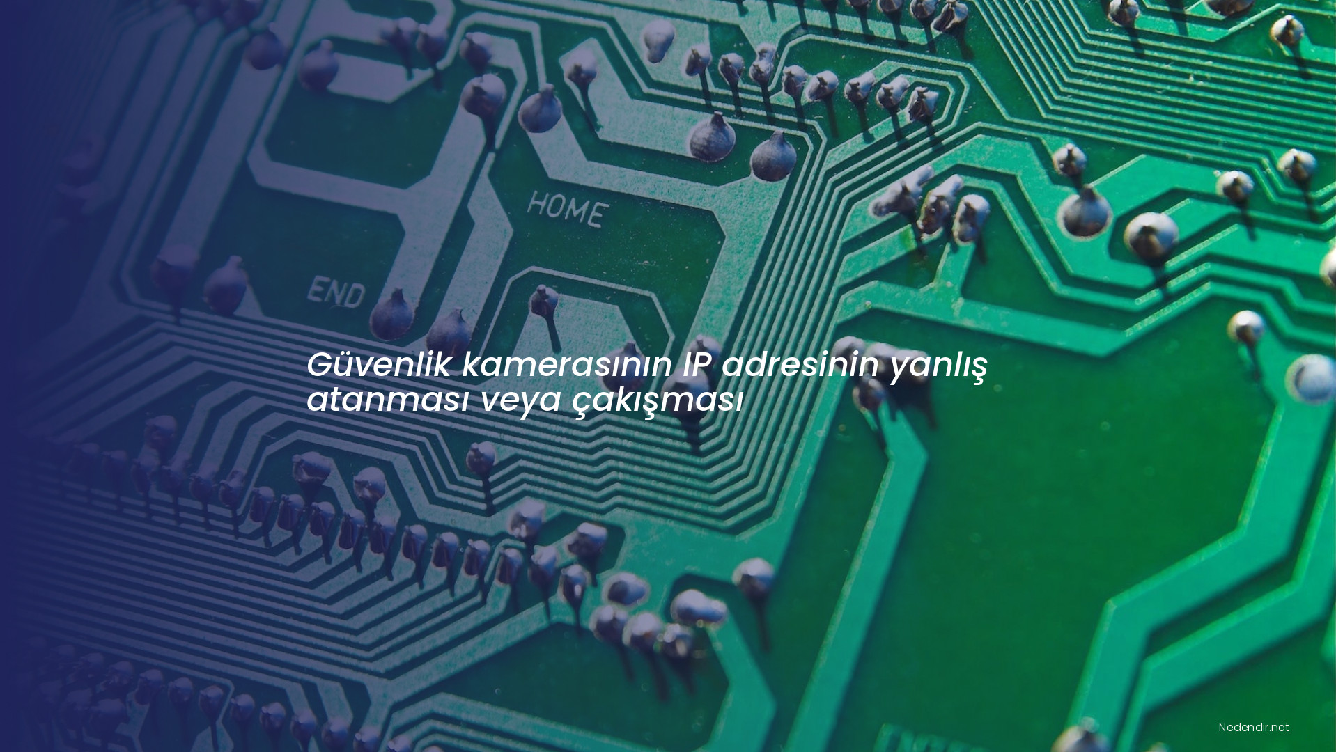 Güvenlik kamerasının IP adresinin yanlış atanması veya çakışması