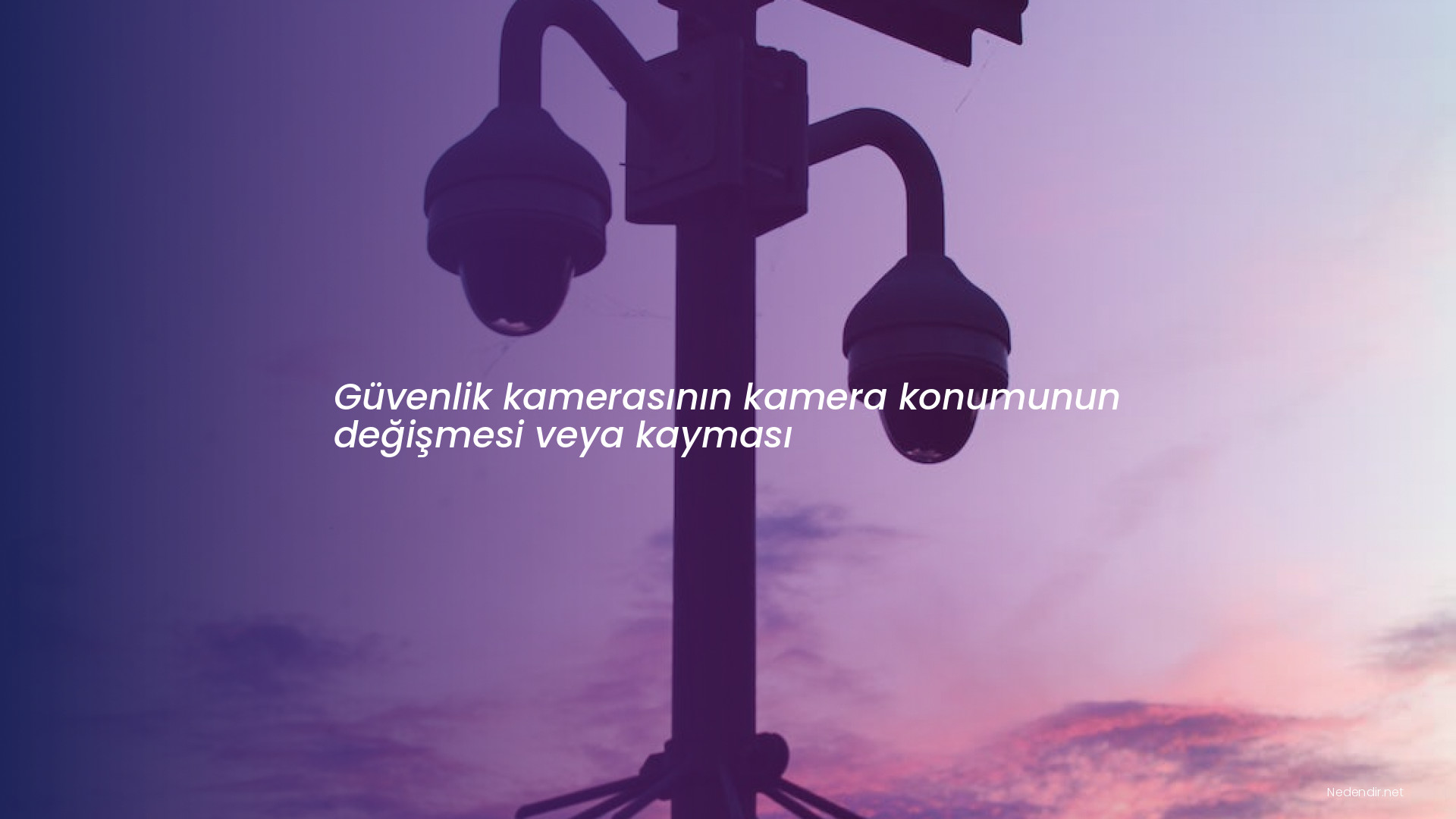 Güvenlik kamerasının kamera konumunun değişmesi veya kayması