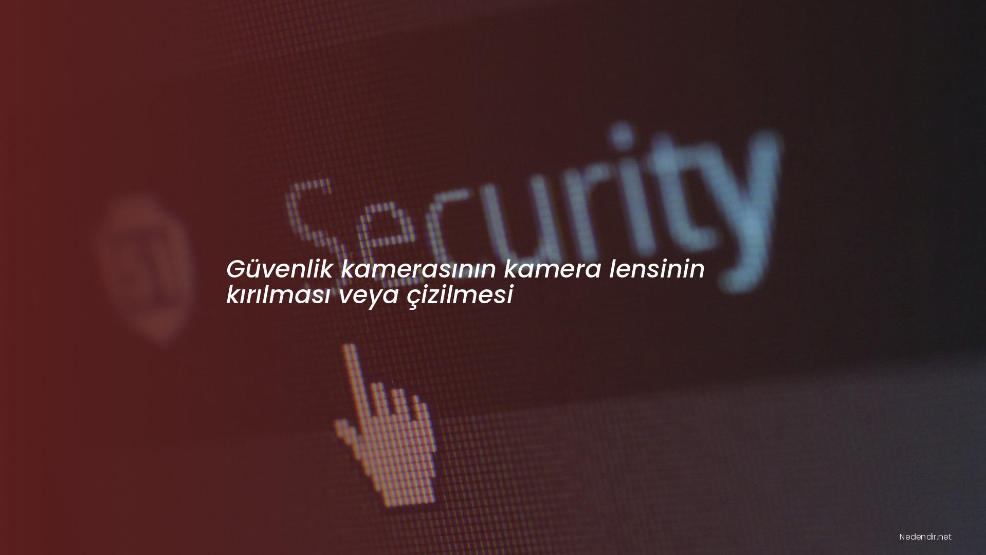 Güvenlik kamerasının kamera lensinin kırılması veya çizilmesi