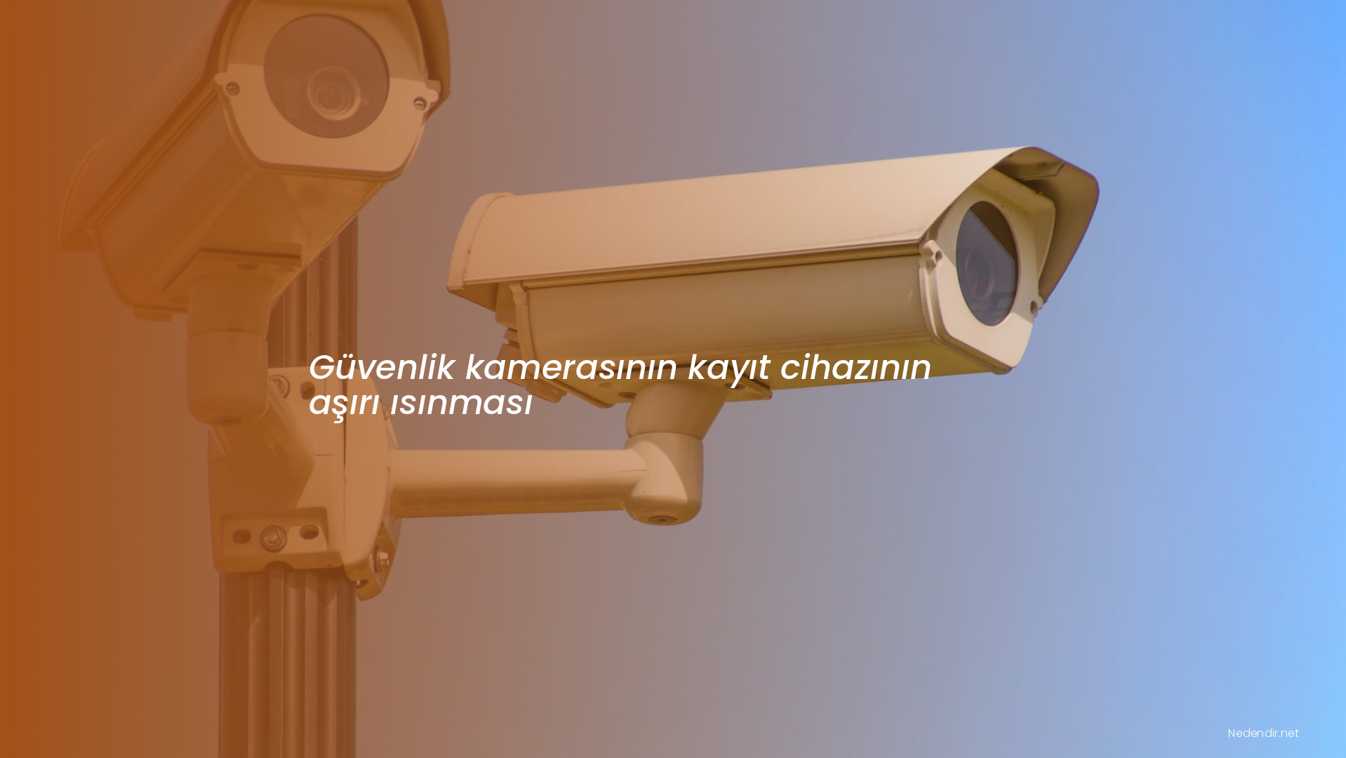 Güvenlik kamerasının kayıt cihazının aşırı ısınması