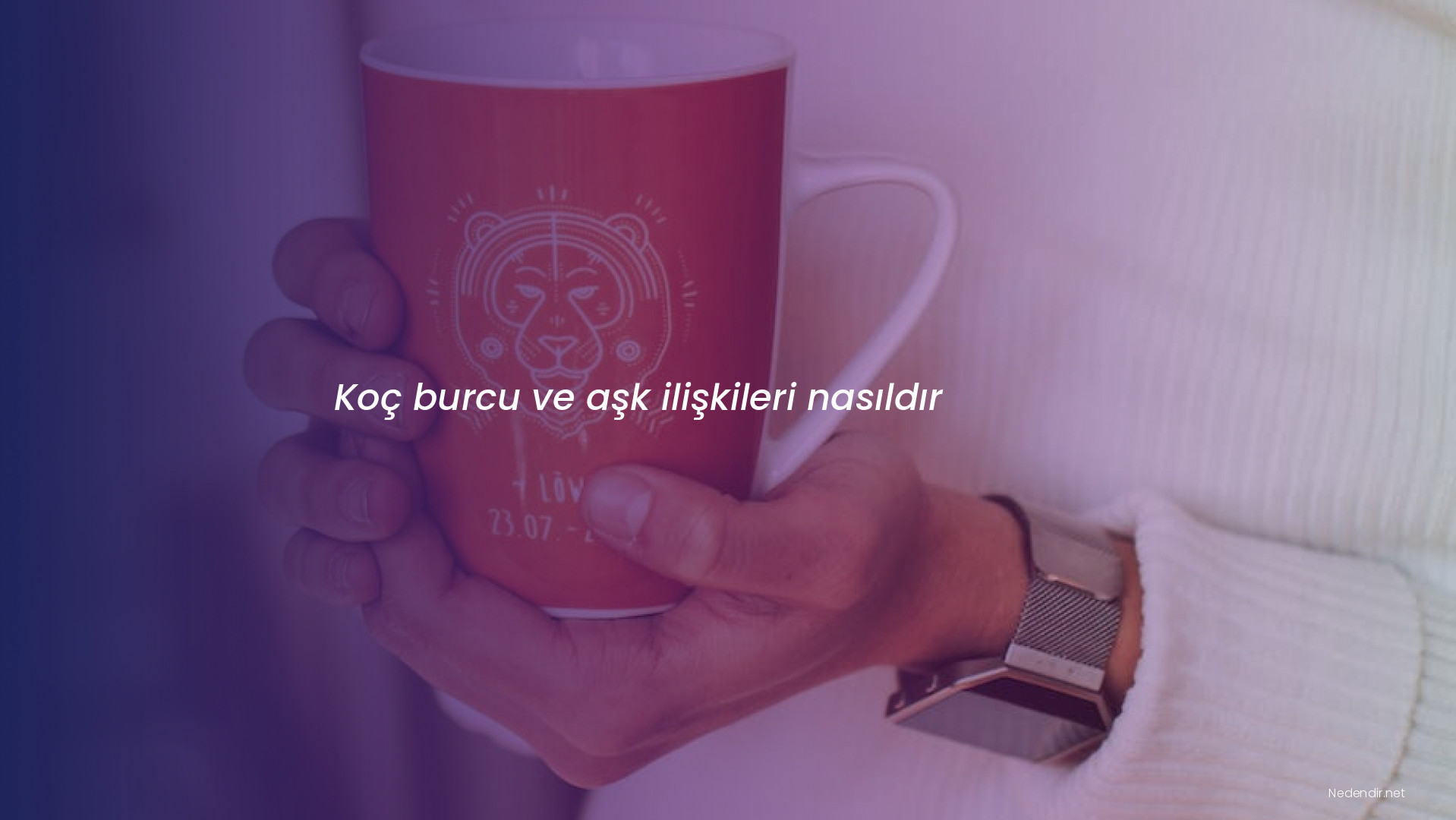Koç burcu ve aşk ilişkileri nasıldır