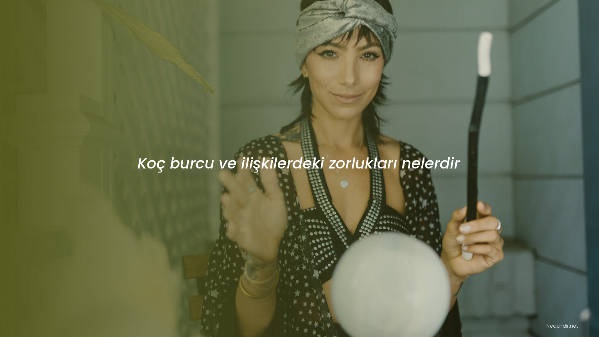 Koç burcu ve ilişkilerdeki zorlukları nelerdir Koç burcu ve ilişkilerdeki zorlukları nelerdir