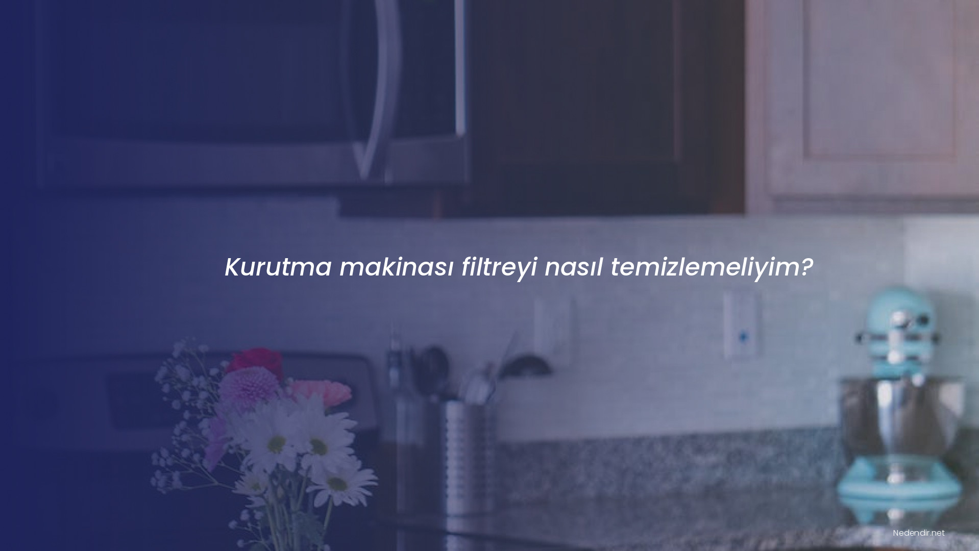 Kurutma makinası filtreyi nasıl temizlemeliyim?