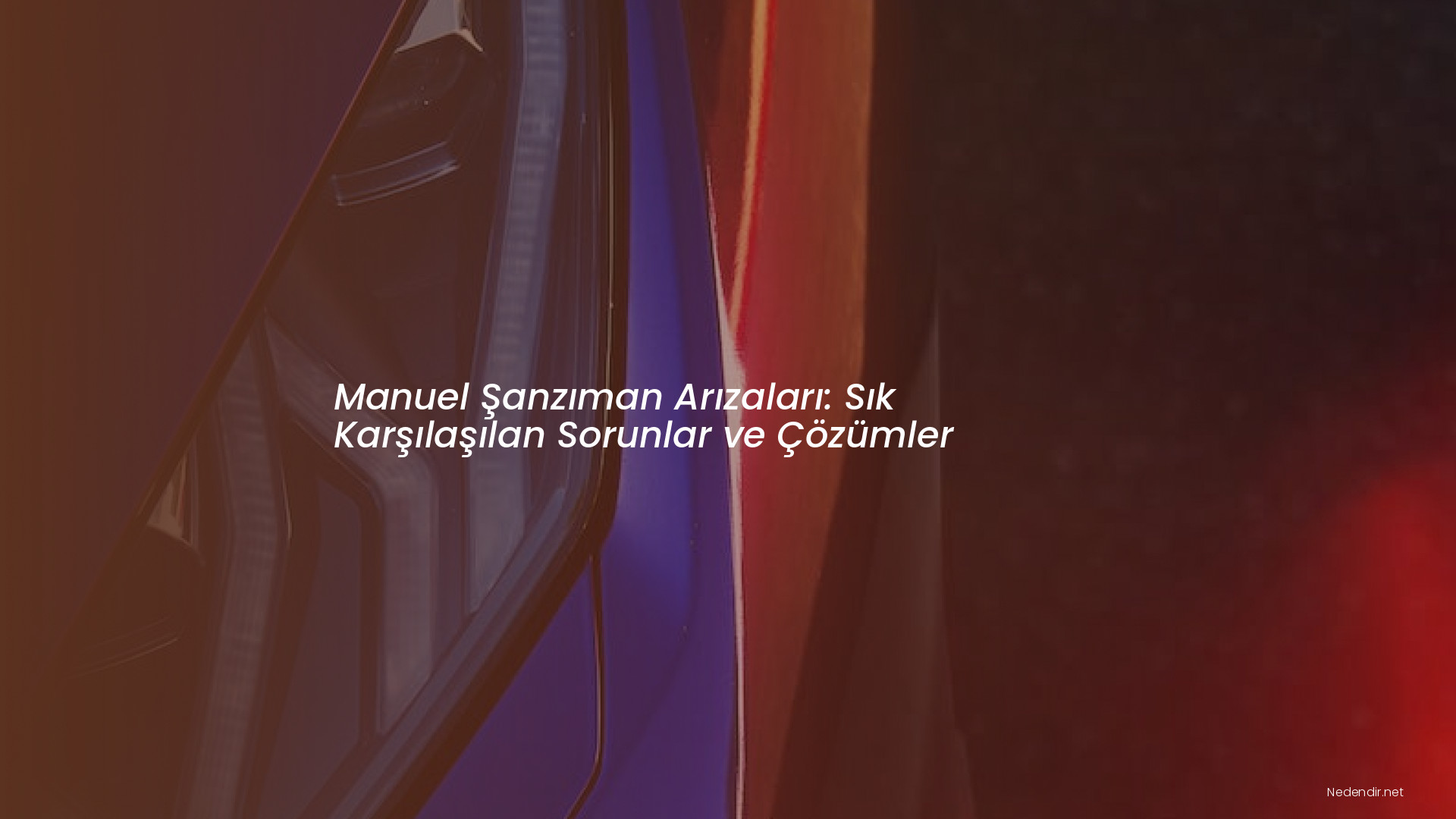 Manuel Şanzıman Arızaları: Sık Karşılaşılan Sorunlar ve Çözümler