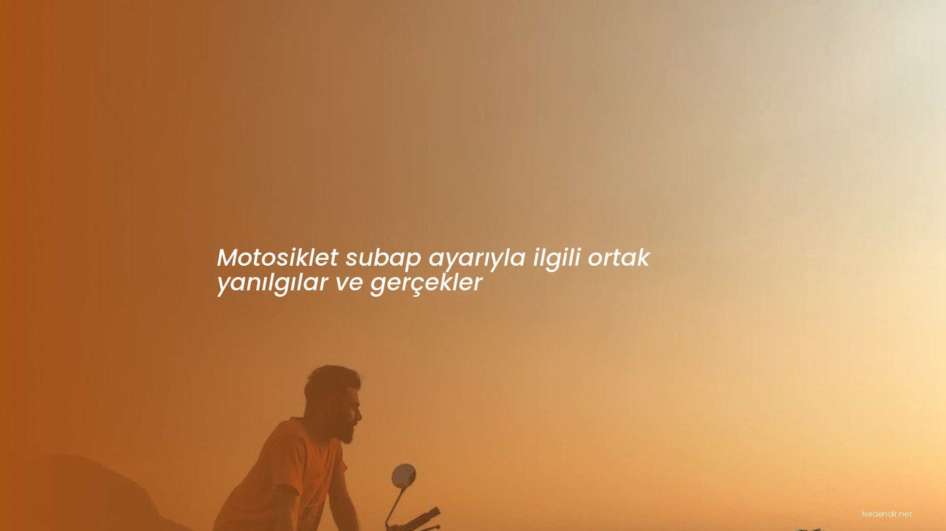 Motosiklet subap ayarıyla ilgili ortak yanılgılar ve gerçekler Motosiklet subap ayarıyla ilgili ortak yanılgılar ve gerçekler
