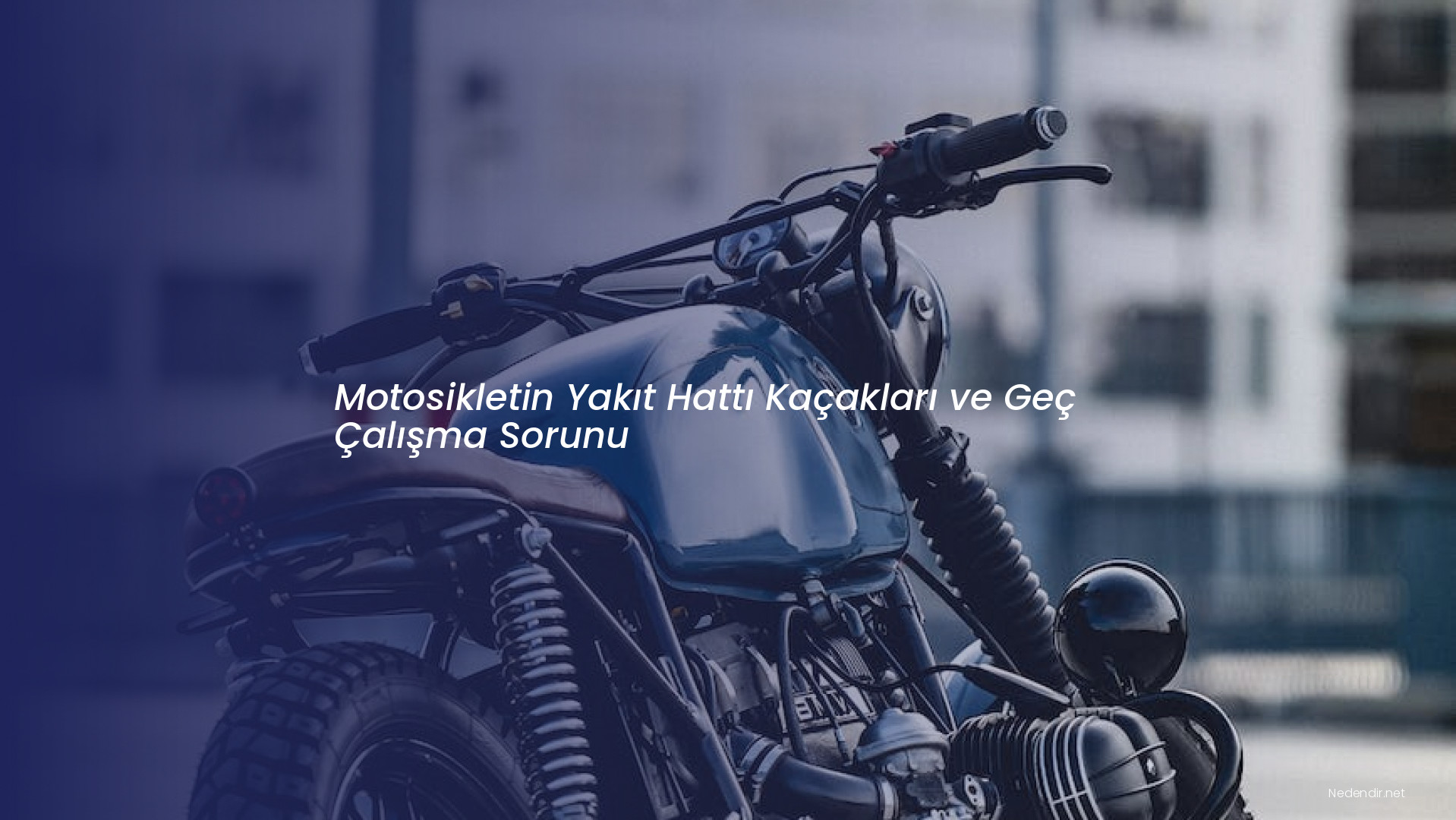 Motosikletin Yakıt Hattı Kaçakları ve Geç Çalışma Sorunu