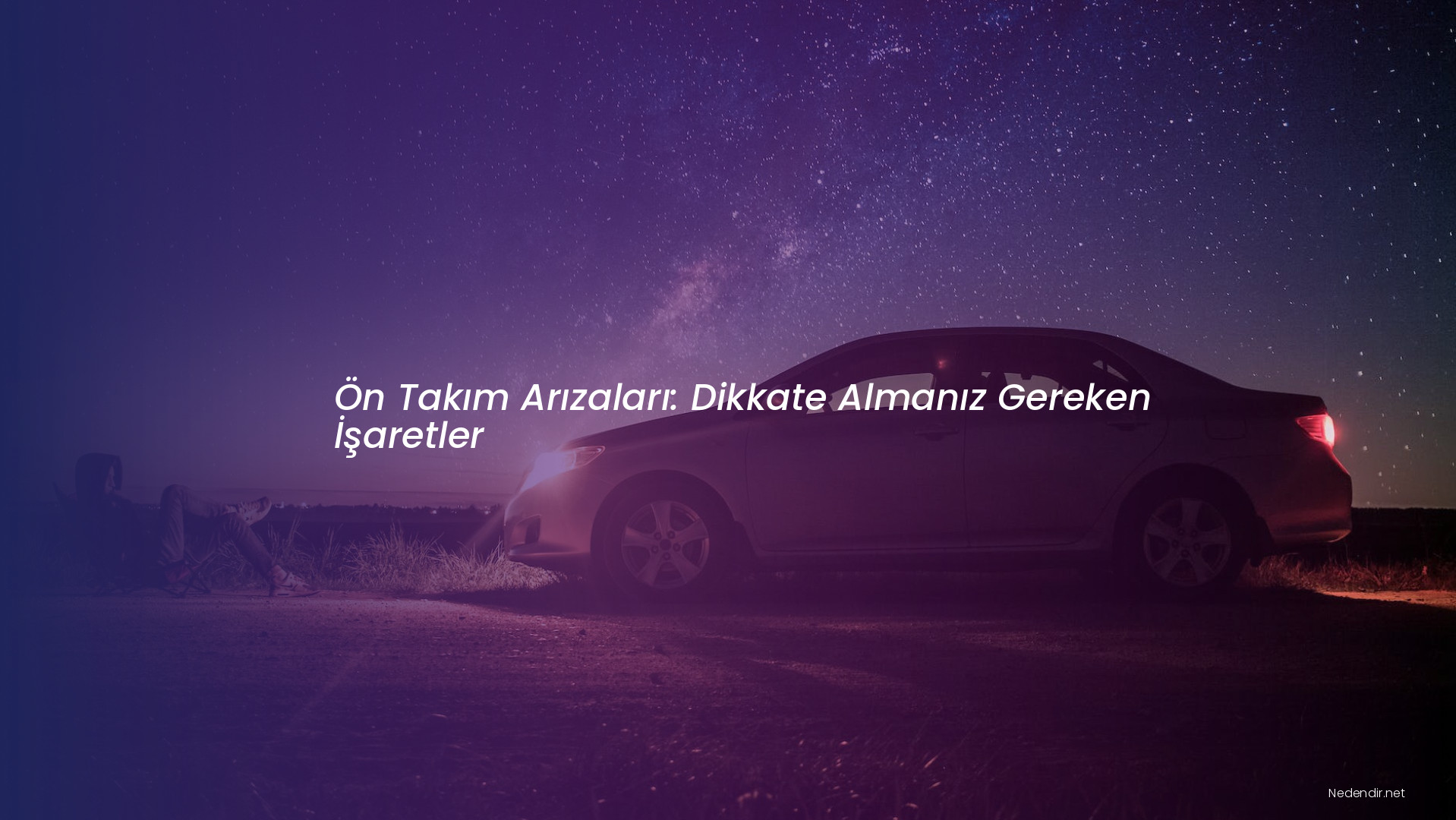 Ön Takım Arızaları: Dikkate Almanız Gereken İşaretler