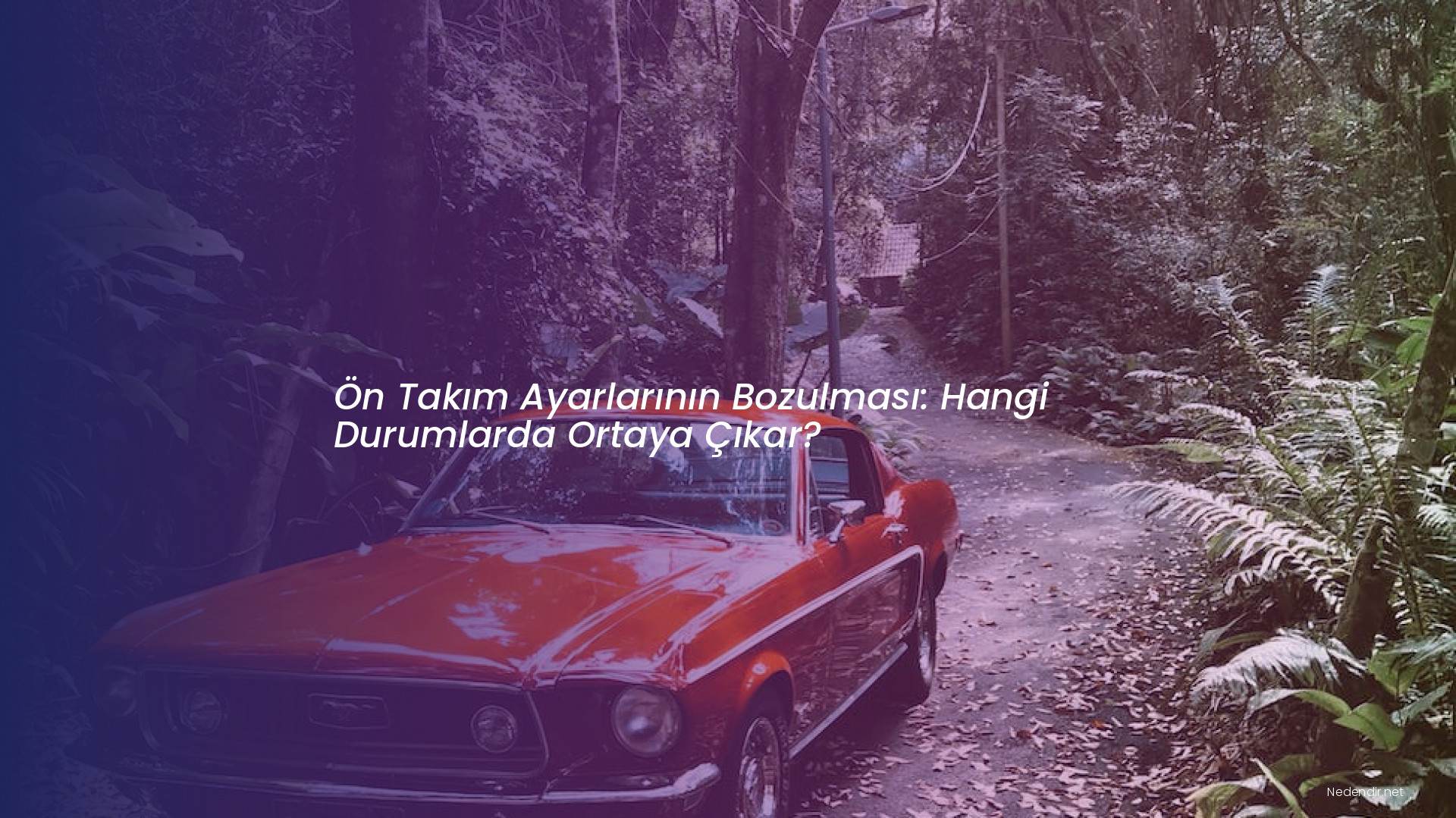 Ön Takım Ayarlarının Bozulması: Hangi Durumlarda Ortaya Çıkar?