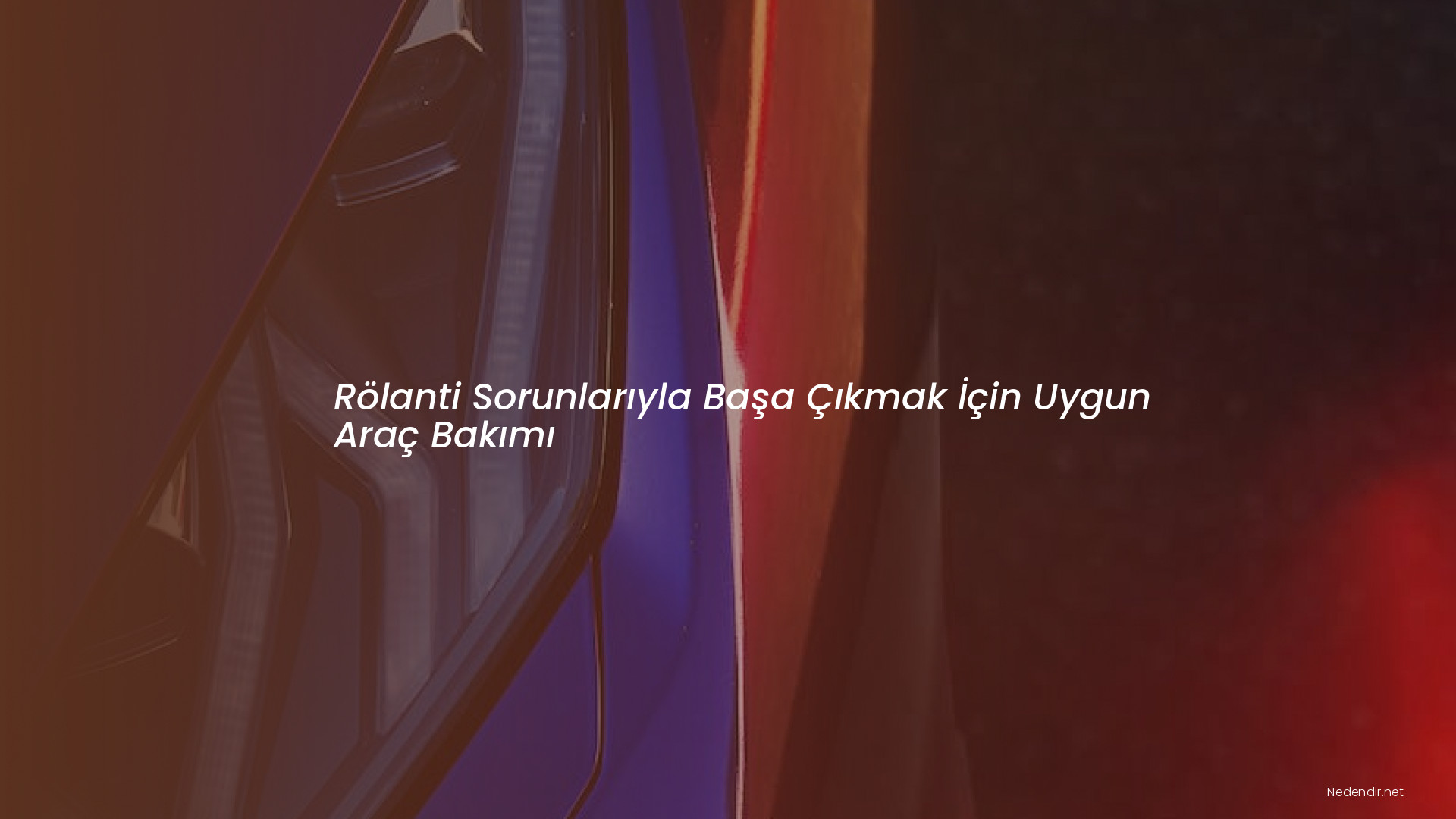 Rölanti Sorunlarıyla Başa Çıkmak İçin Uygun Araç Bakımı