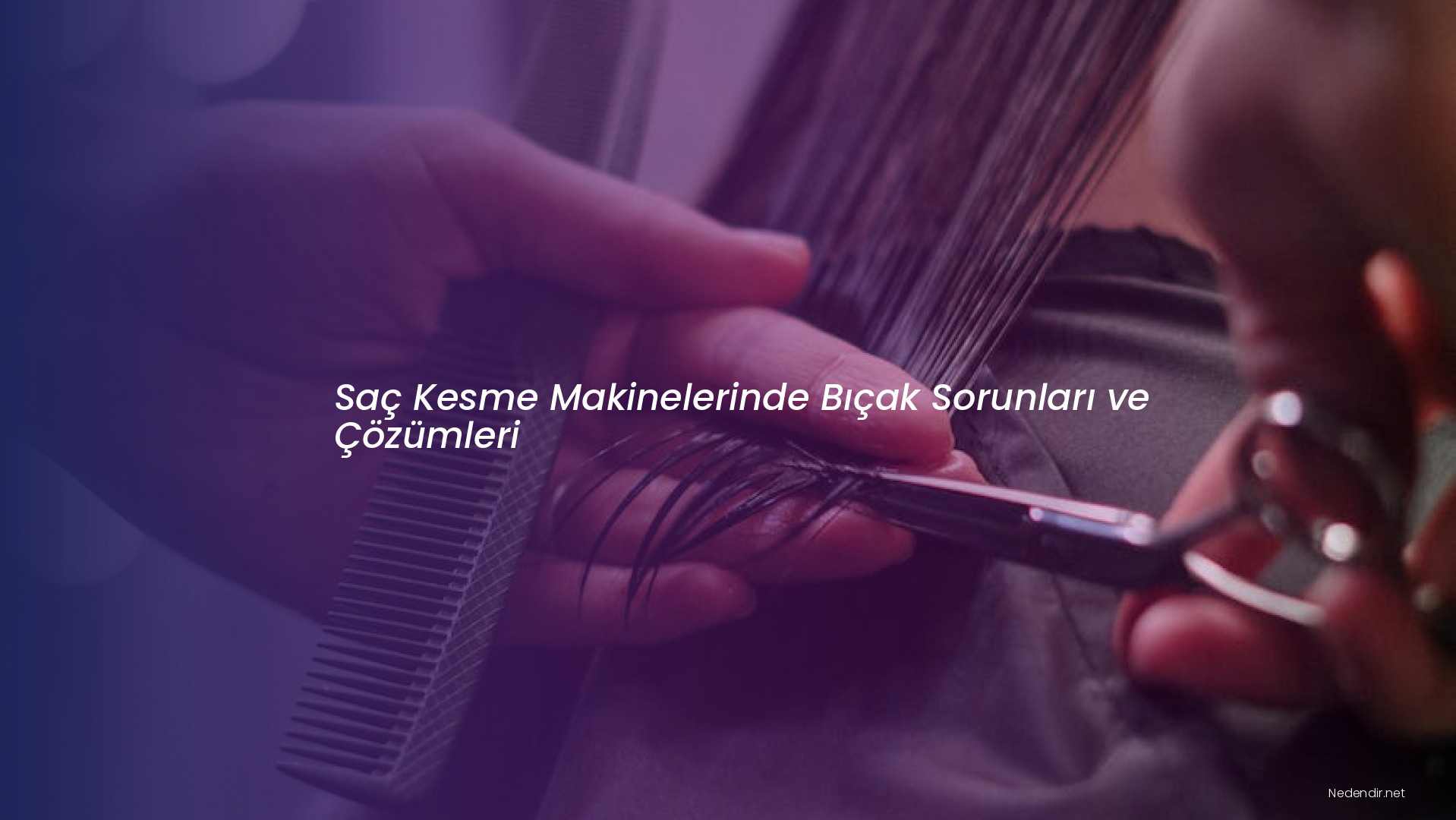 Saç Kesme Makinelerinde Bıçak Sorunları ve Çözümleri