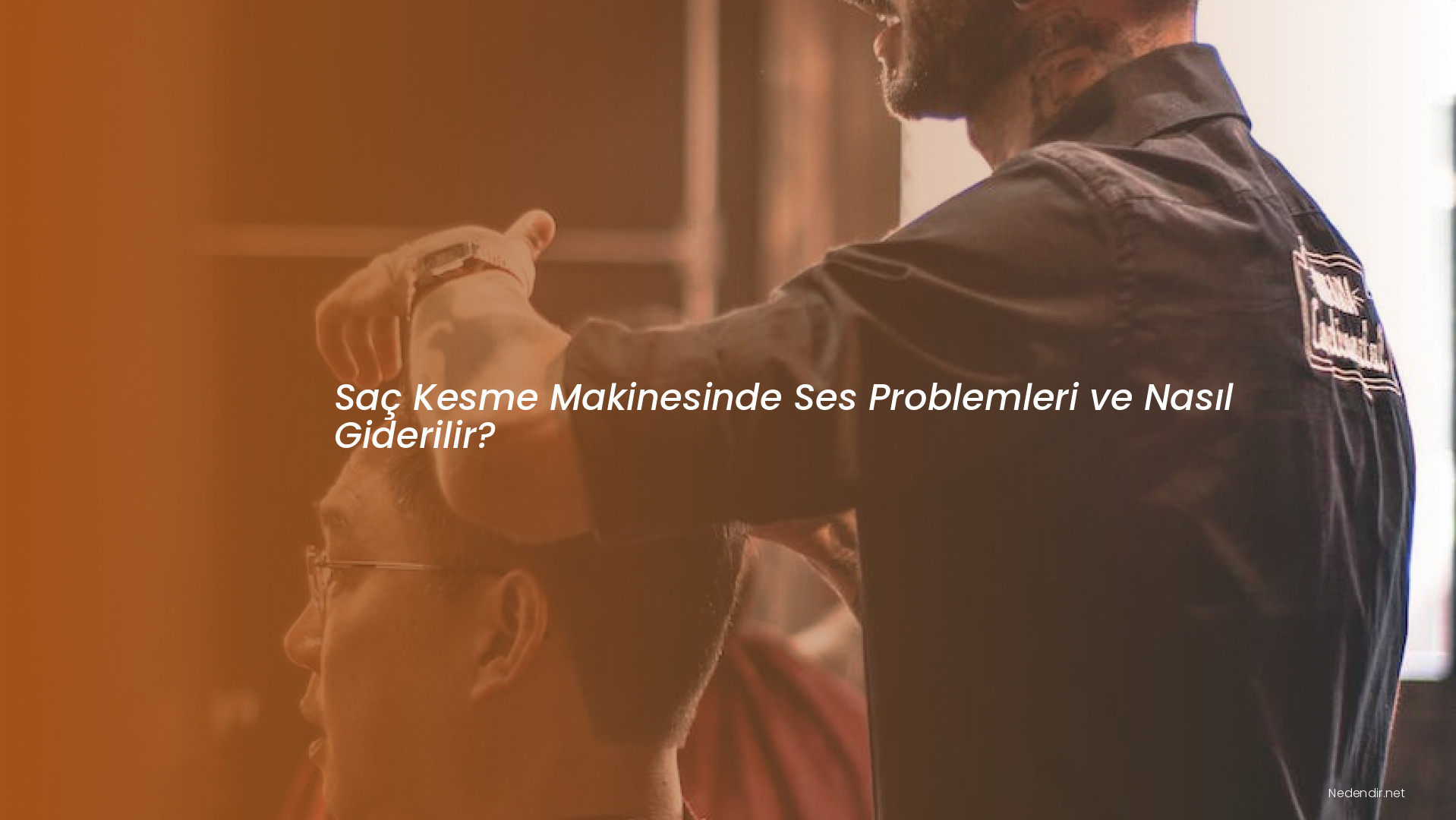 Saç Kesme Makinesinde Ses Problemleri ve Nasıl Giderilir?