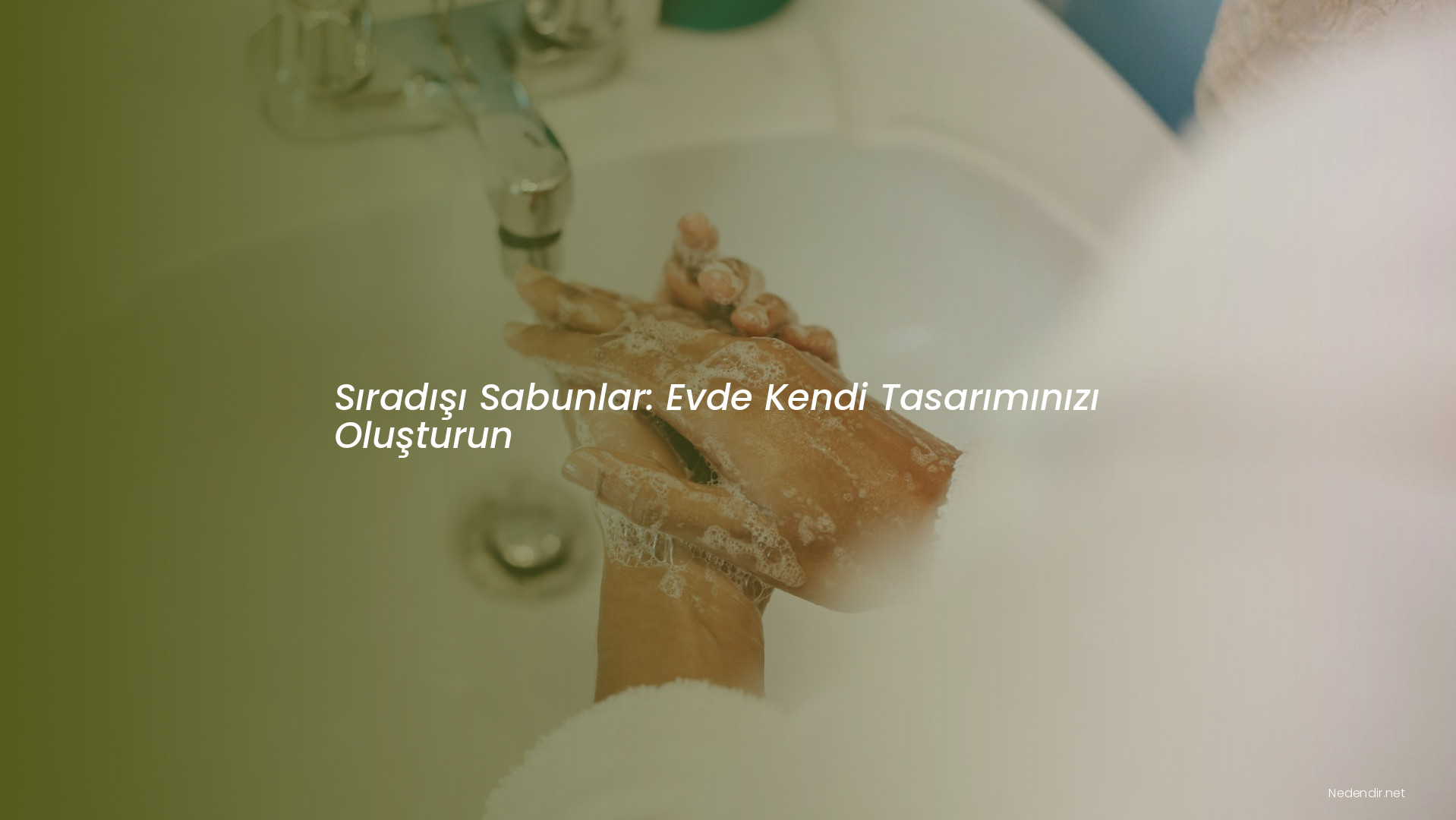 Sıradışı Sabunlar: Evde Kendi Tasarımınızı Oluşturun