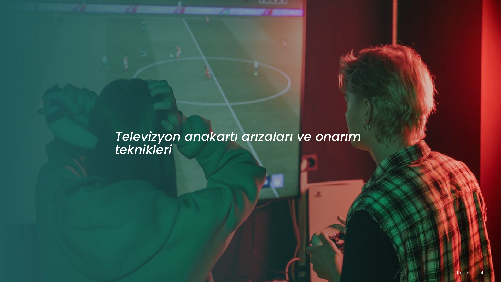 Televizyon anakartı arızaları ve onarım teknikleri