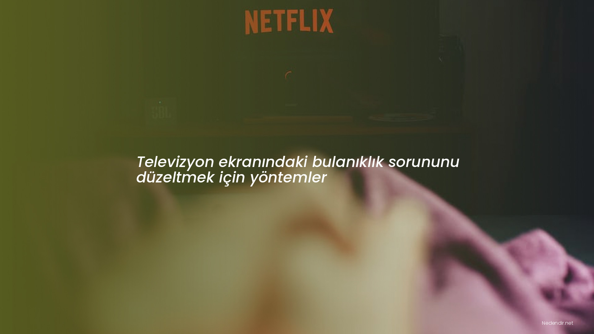 Televizyon ekranındaki bulanıklık sorununu düzeltmek için yöntemler