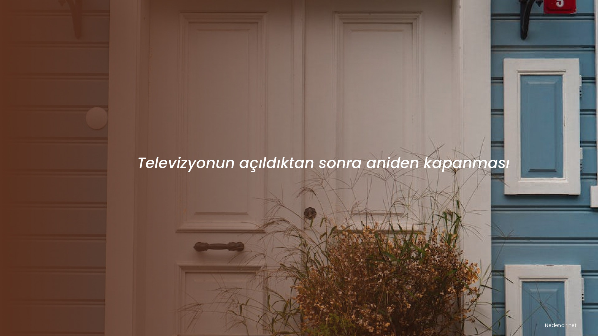 Televizyonun açıldıktan sonra aniden kapanması