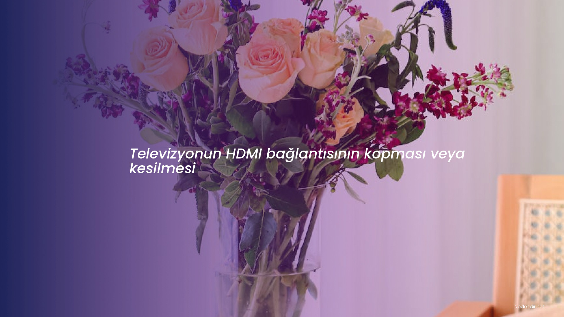 Televizyonun HDMI bağlantısının kopması veya kesilmesi