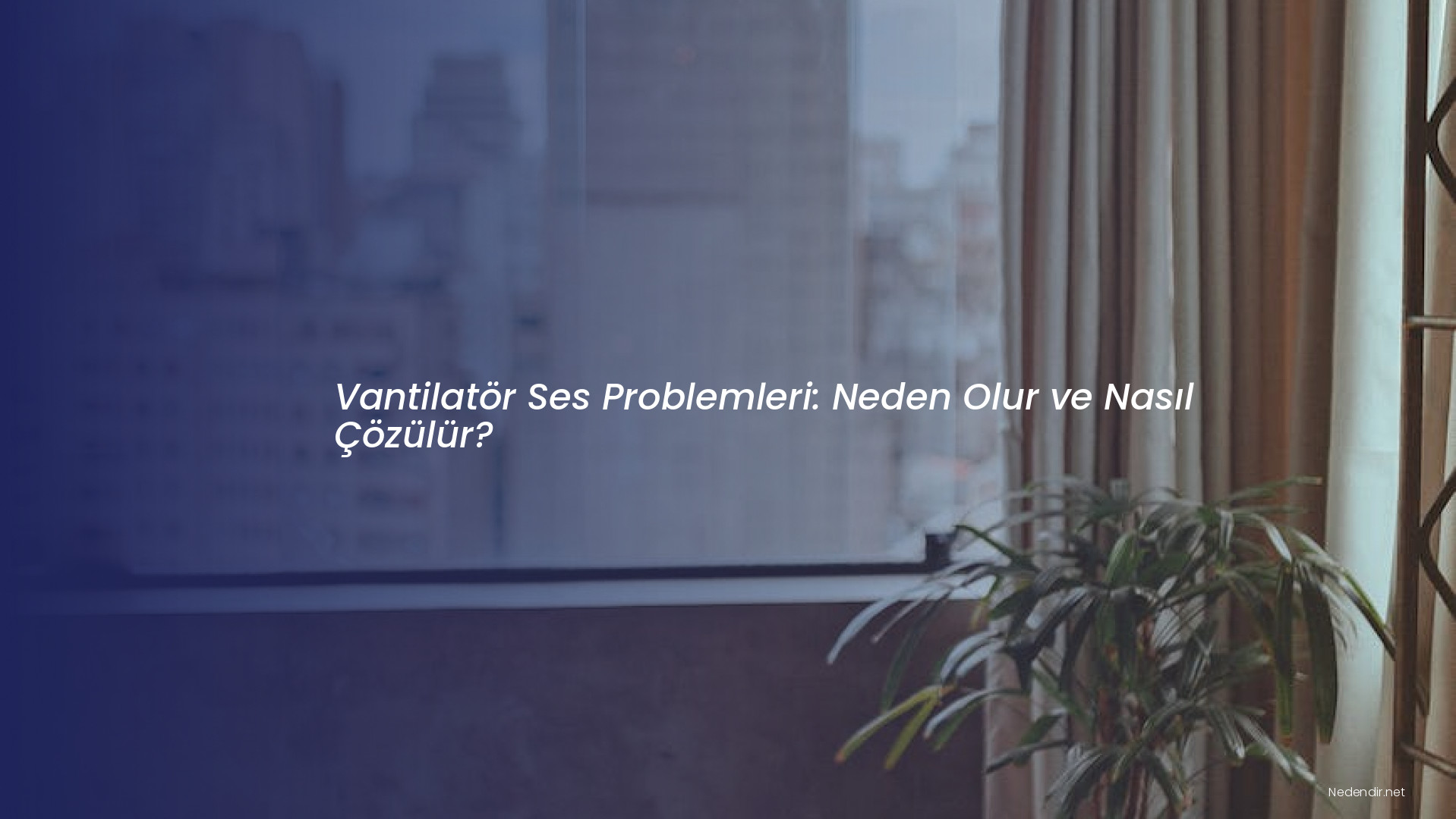 Vantilatör Ses Problemleri: Neden Olur ve Nasıl Çözülür? Vantilatör Ses Problemleri: Neden Olur ve Nasıl Çözülür?