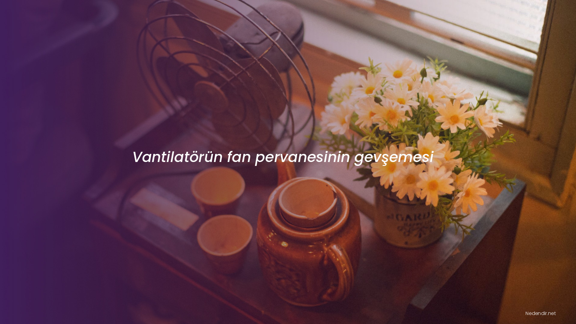 Vantilatörün fan pervanesinin gevşemesi