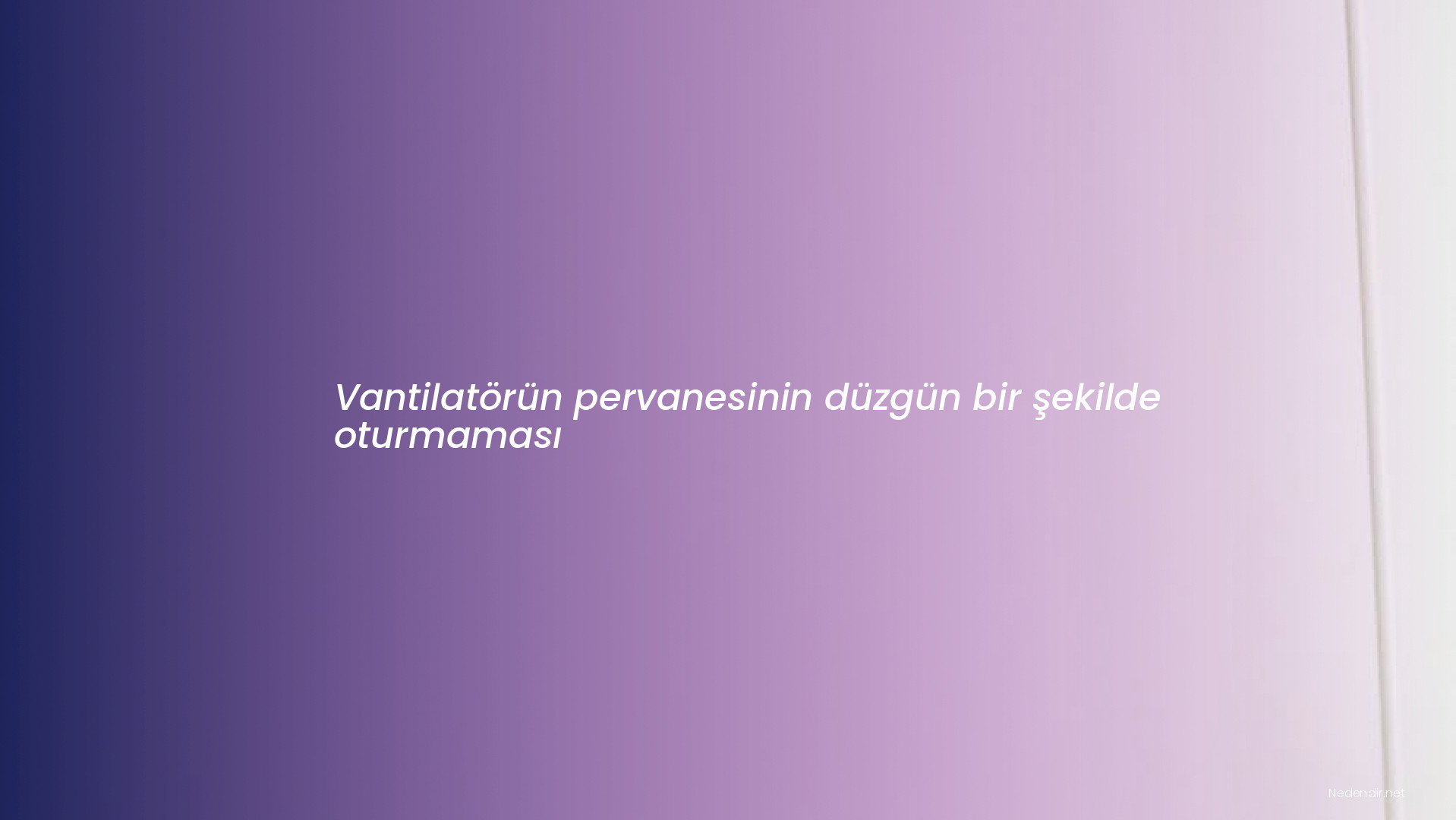 Vantilatörün pervanesinin düzgün bir şekilde oturmaması