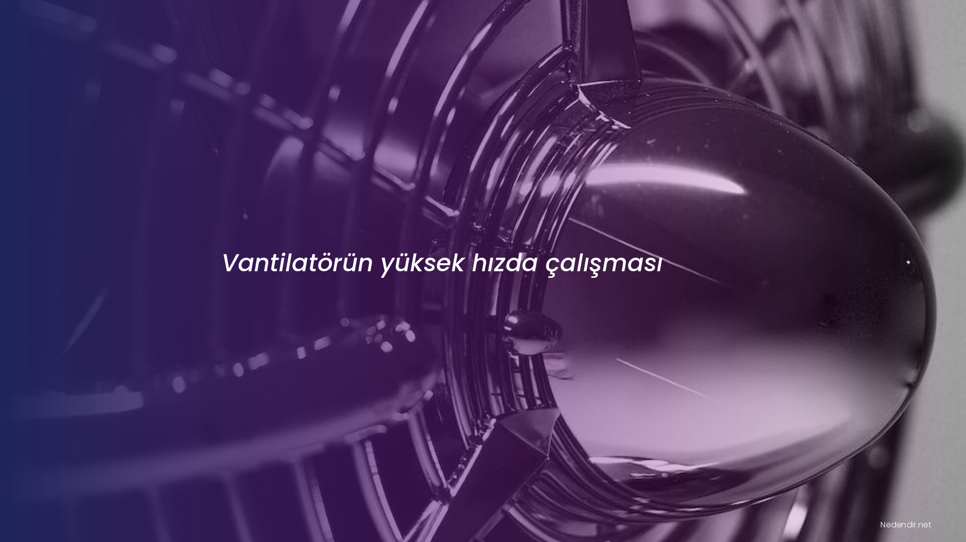 Vantilatörün yüksek hızda çalışması