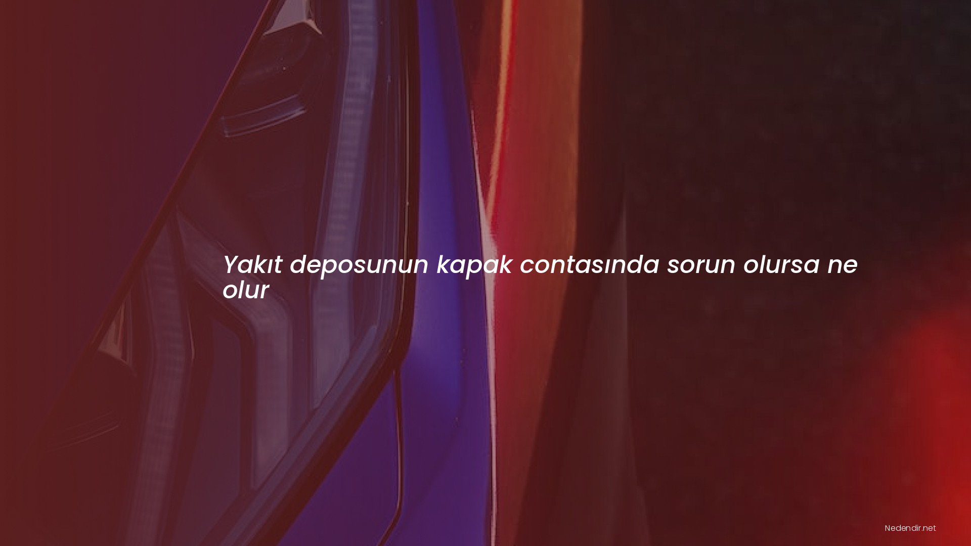 Yakıt deposunun kapak contasında sorun olursa ne olur